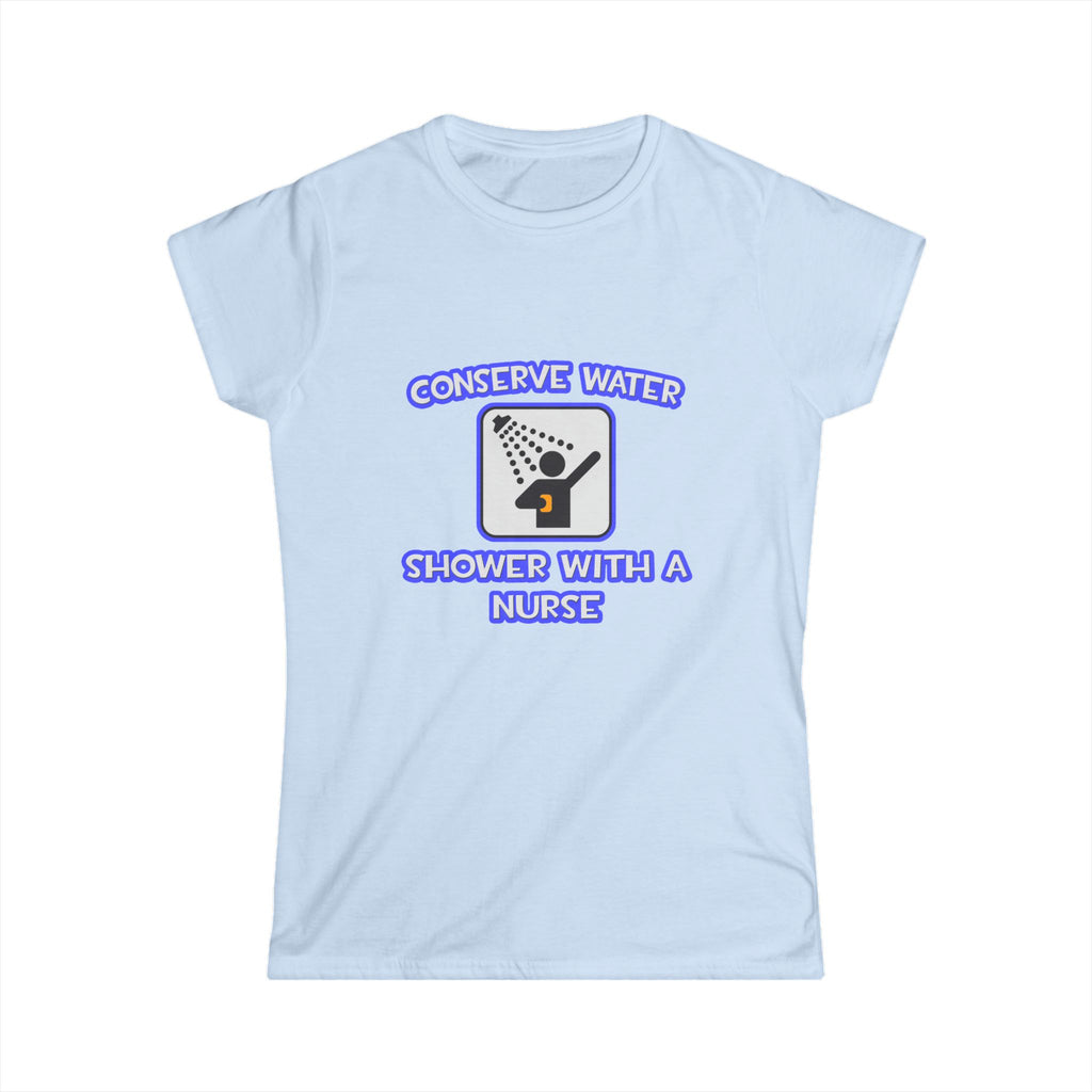 Conserve Water .. Shower With a Nurse - Women's Softstyle Tee
