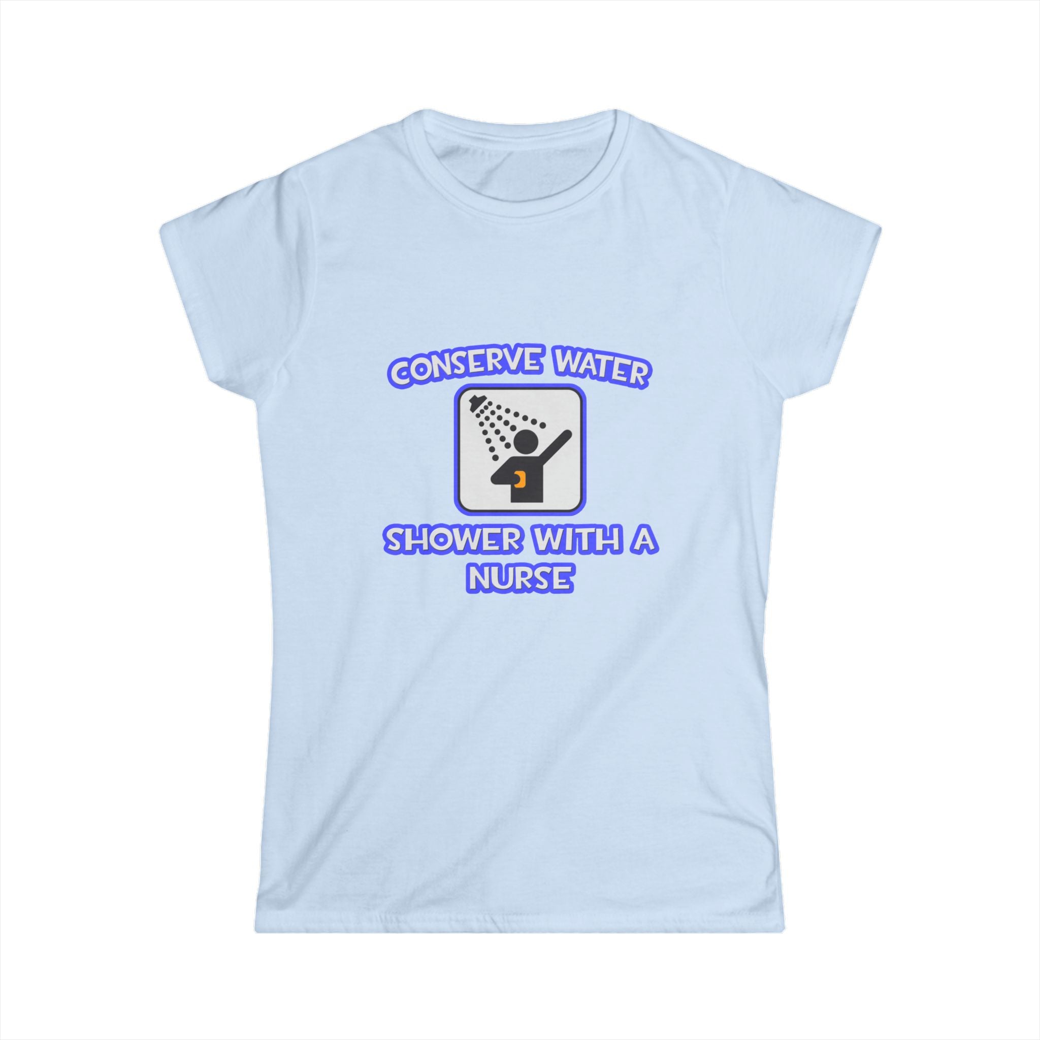 Conserve Water .. Shower With a Nurse - Women's Softstyle Tee