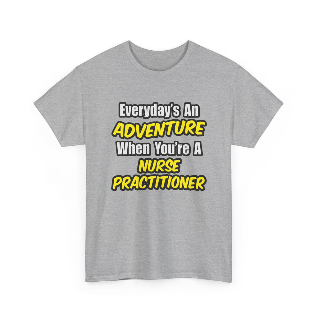 Everyday's An Adventure...Nurse Practitioner - Unisex Heavy Cotton Tee