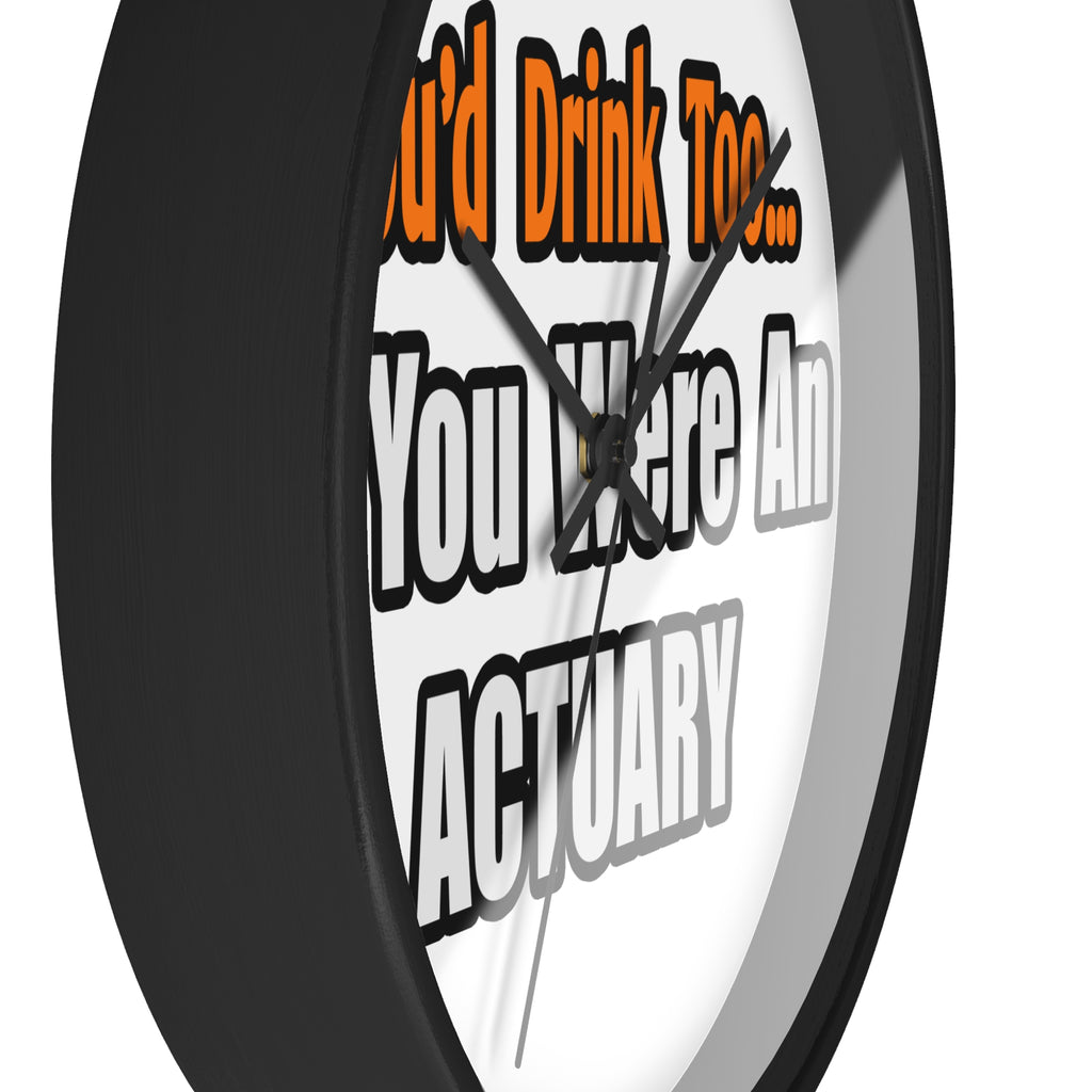 You'd Drink Too...Actuary - Wall Clock
