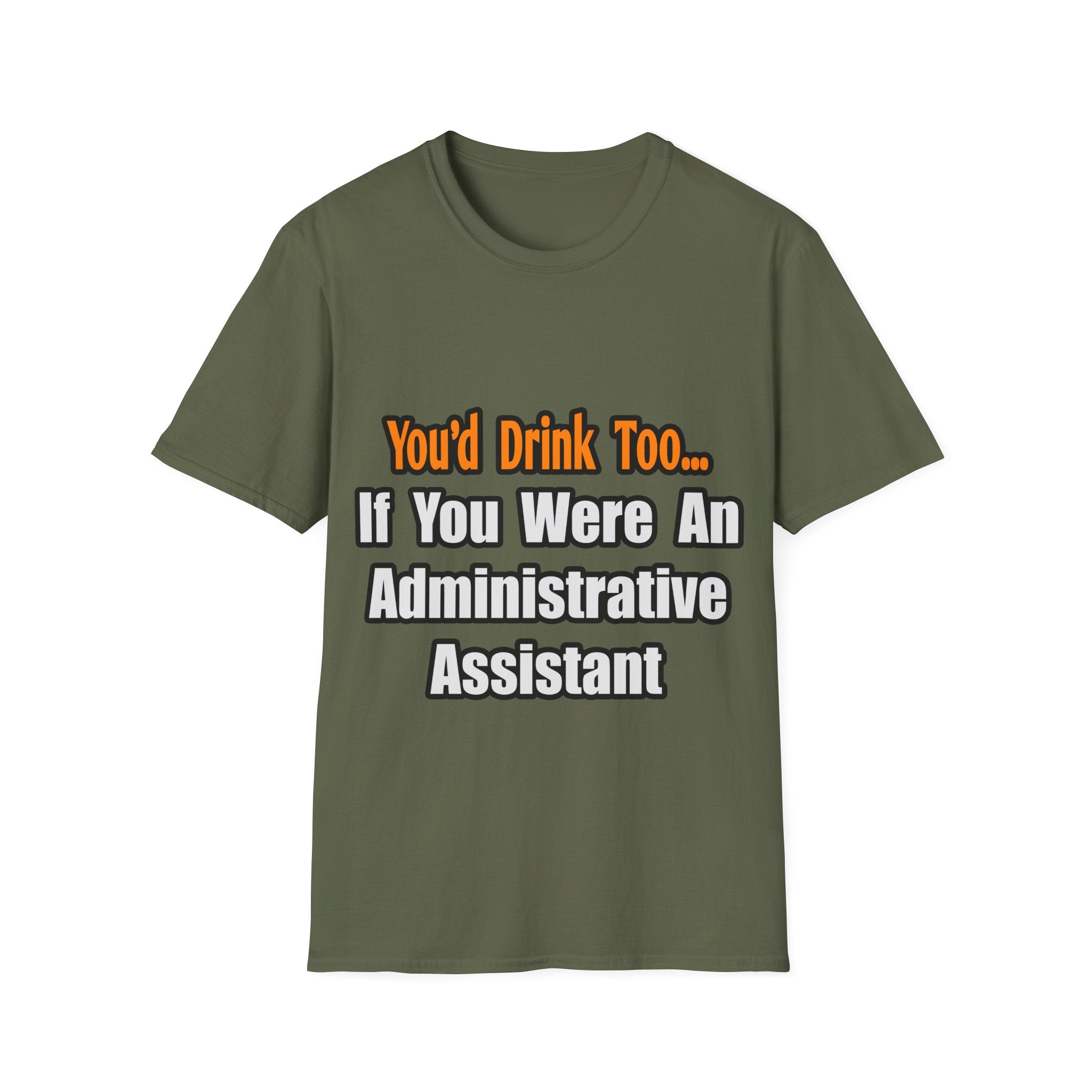 You'd Drink Too...Administrative Assistant - Unisex Softstyle T-Shirt