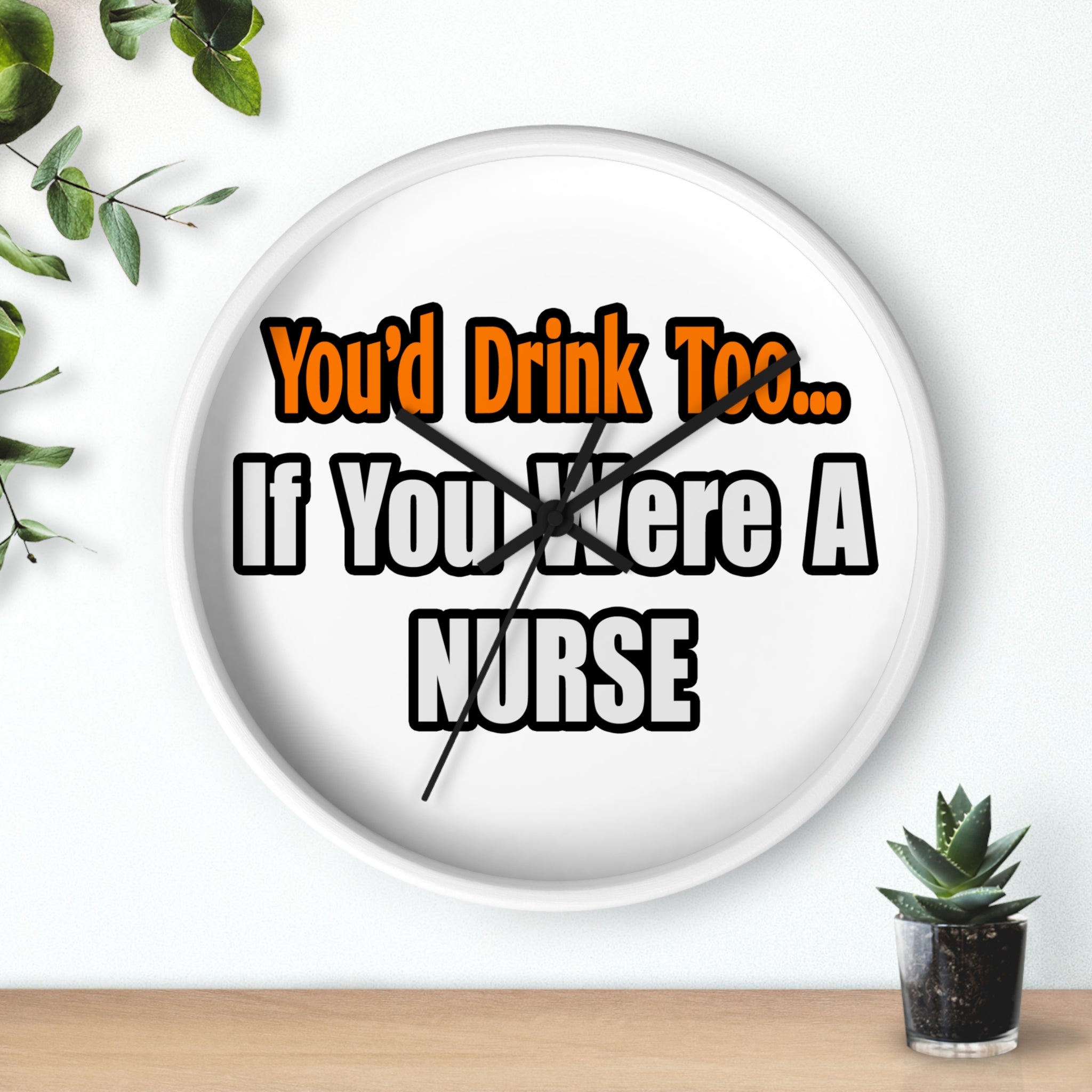 You'd Drink Too...Nurse - Wall Clock