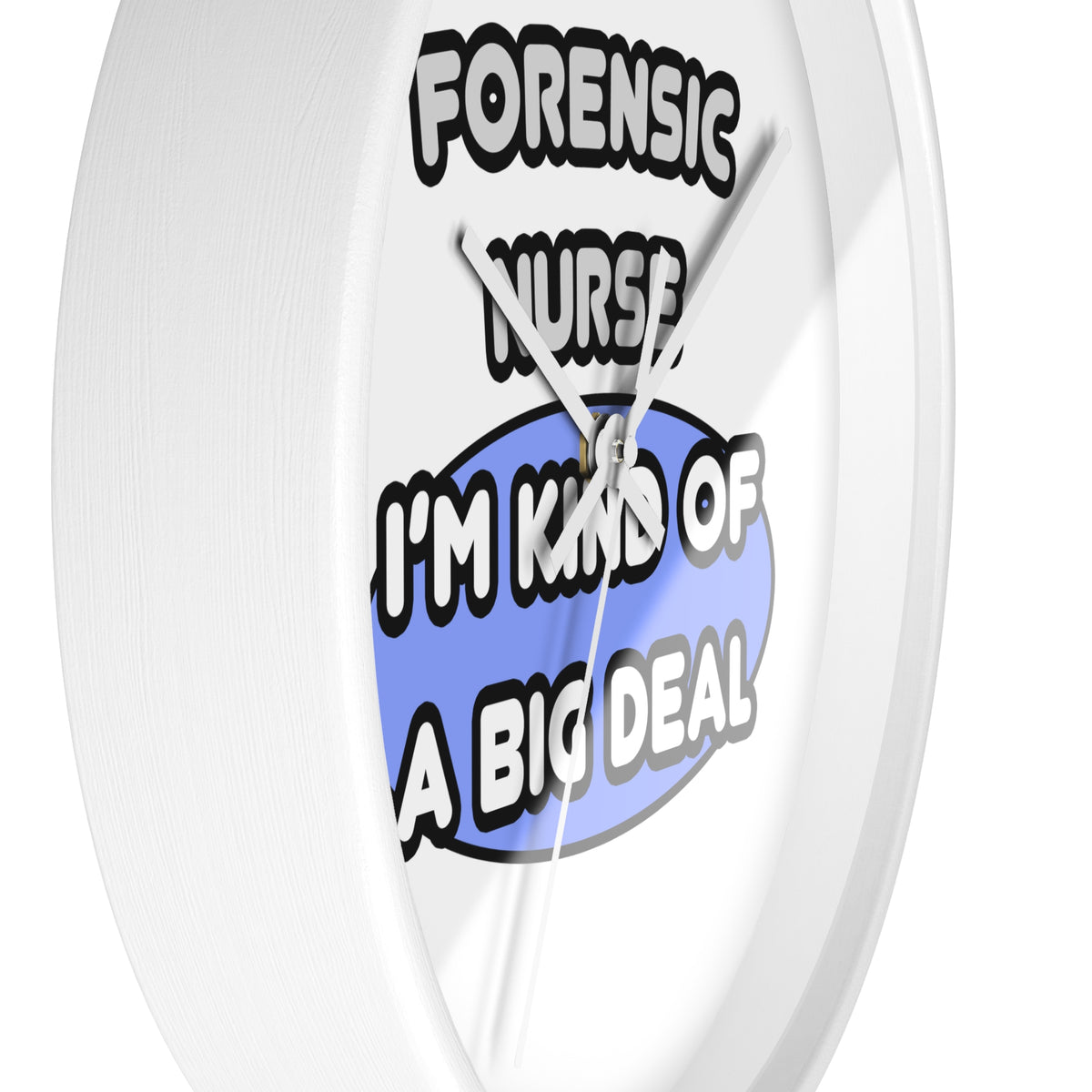 Forensic Nurse ... I'm Kind of a Big Deal - Wall Clock