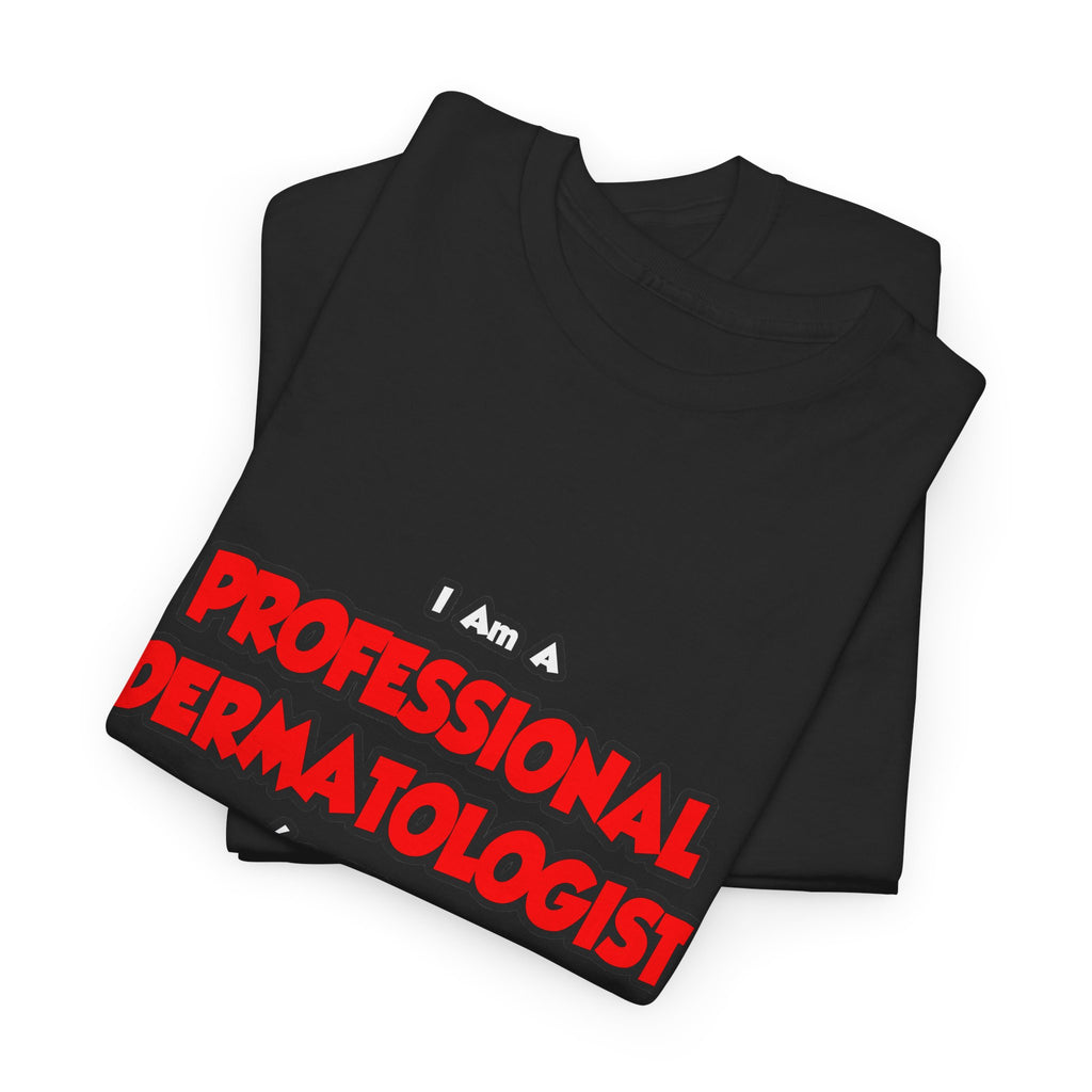 Professional Dermatologist ... Don't Try This - Unisex Heavy Cotton Tee
