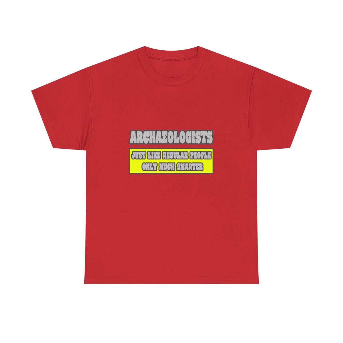 Archaeologists...Much Smarter - Unisex Heavy Cotton Tee