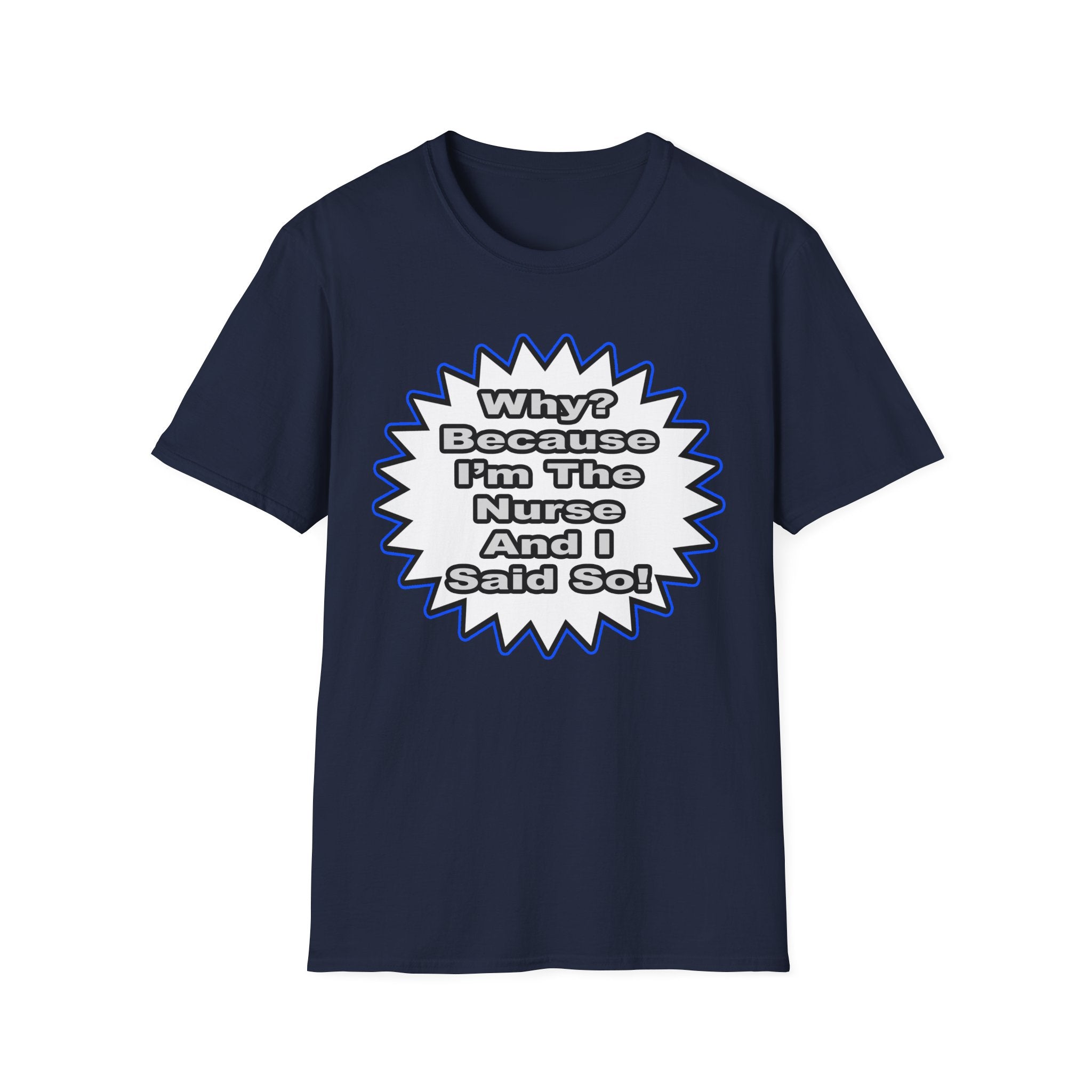Nurse...Because I Said So - Unisex Softstyle T-Shirt