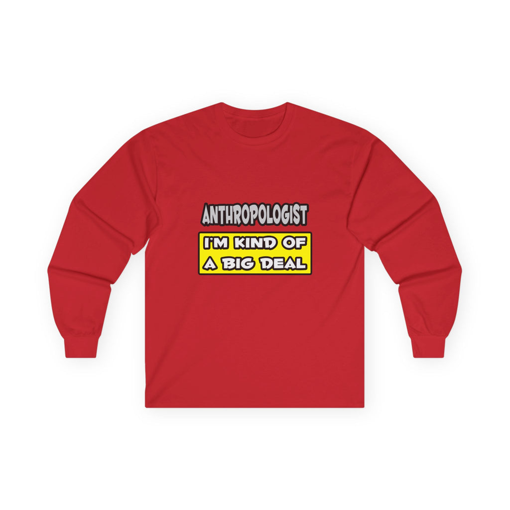 Anthropologist .. I'm Kind of a Big Deal - Unisex Ultra Cotton Long Sleeve Tee