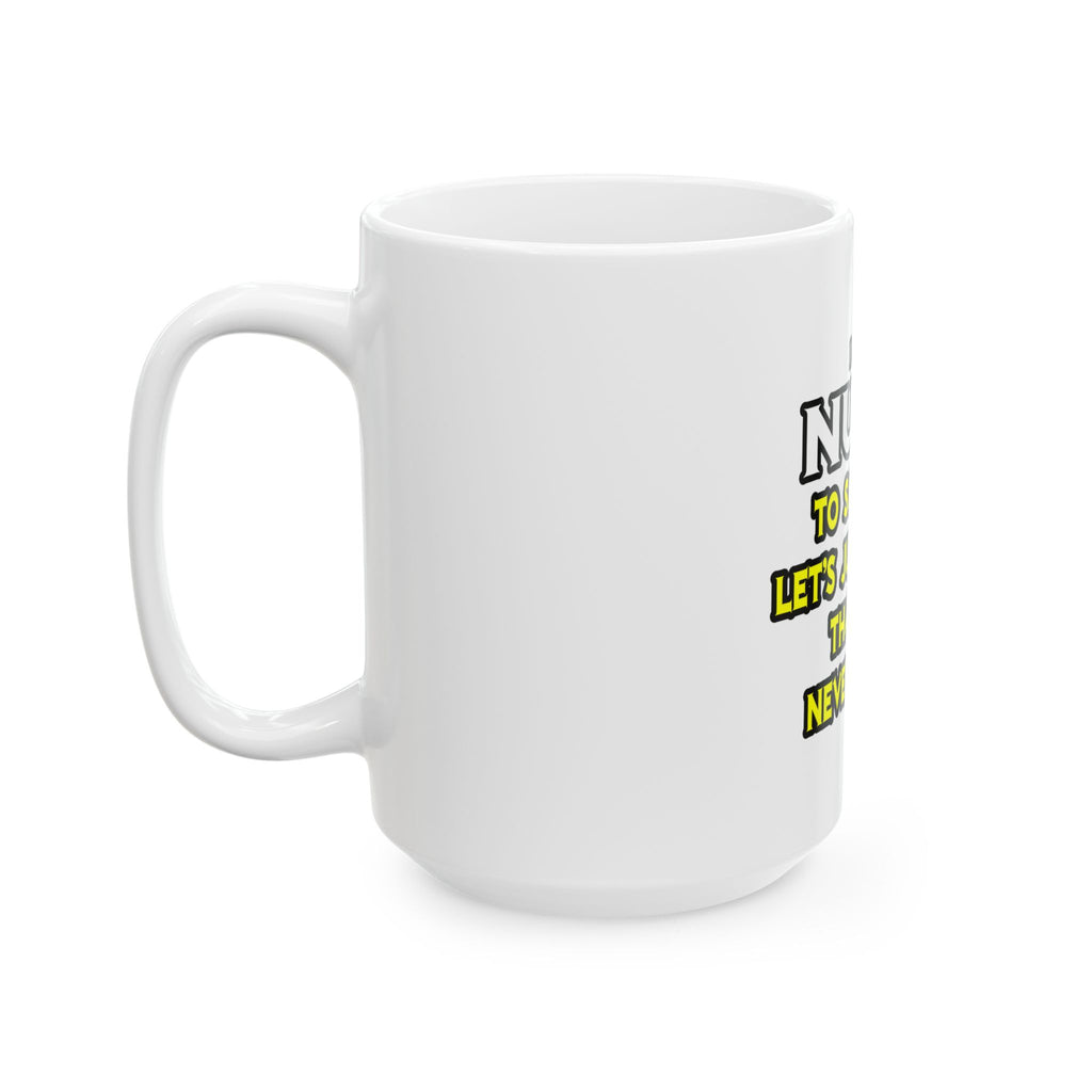 Nurse...Assume I Am Never Wrong - Ceramic Mug, (11oz, 15oz)
