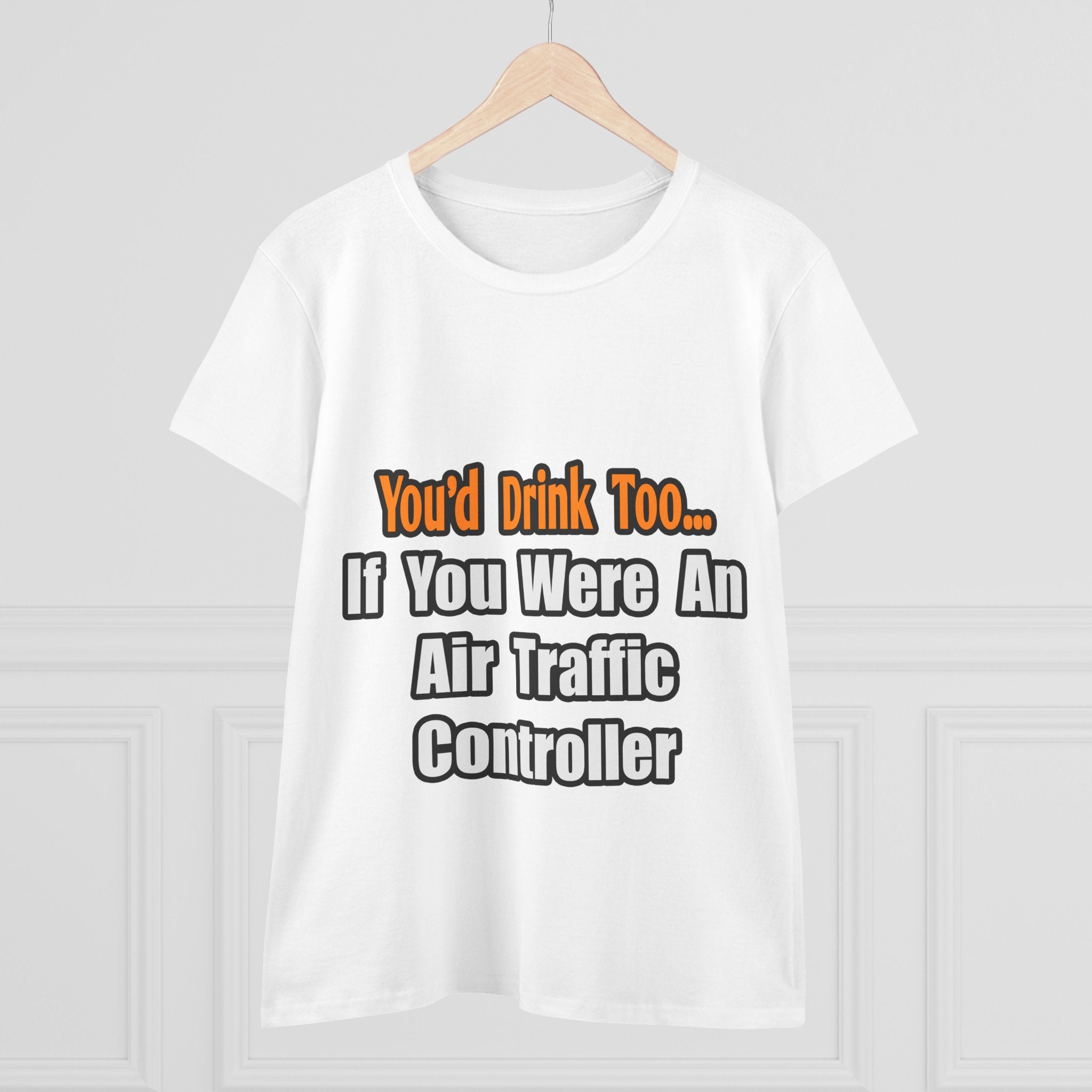 You'd Drink Too...Air Traffic Controller - Women's Midweight Cotton Tee