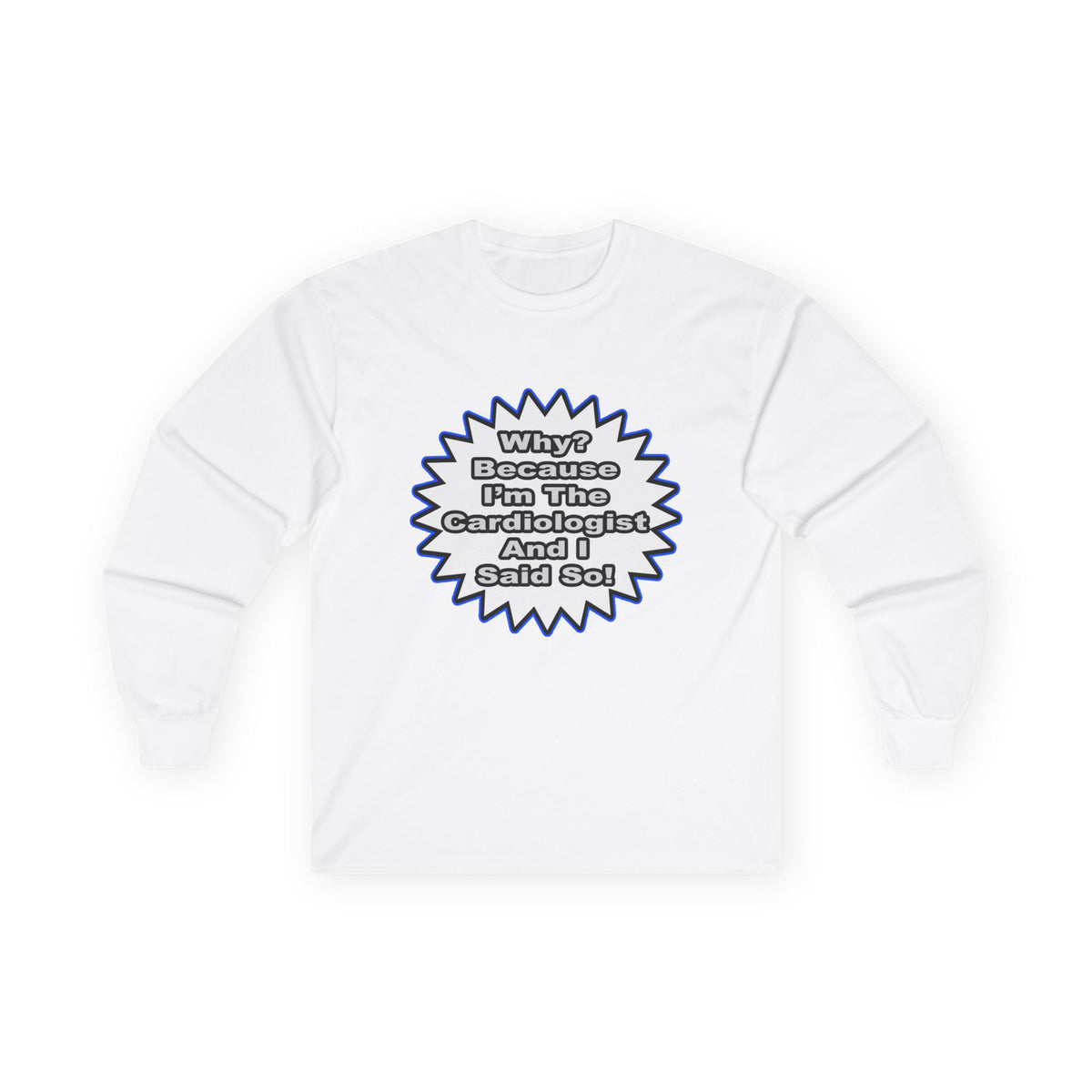 Cardiologist...Because I Said So - Unisex Ultra Cotton Long Sleeve Tee