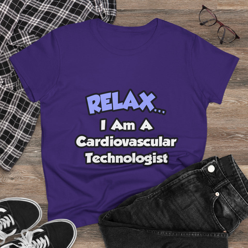 Relax .. I am a Cardiovascular Technologist - Women's Midweight Cotton Tee
