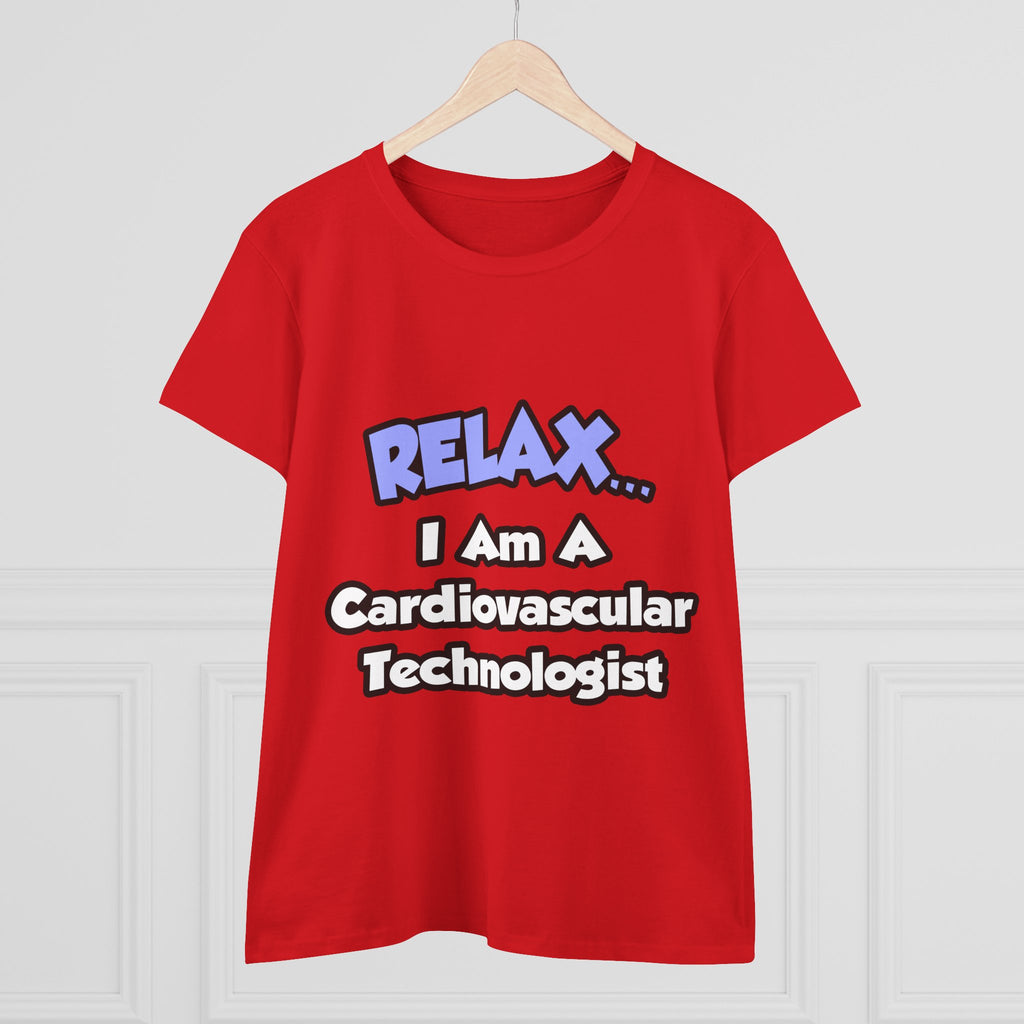 Relax .. I am a Cardiovascular Technologist - Women's Midweight Cotton Tee
