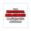 Professional Dermatologist ... Don't Try This - Square Stickers
