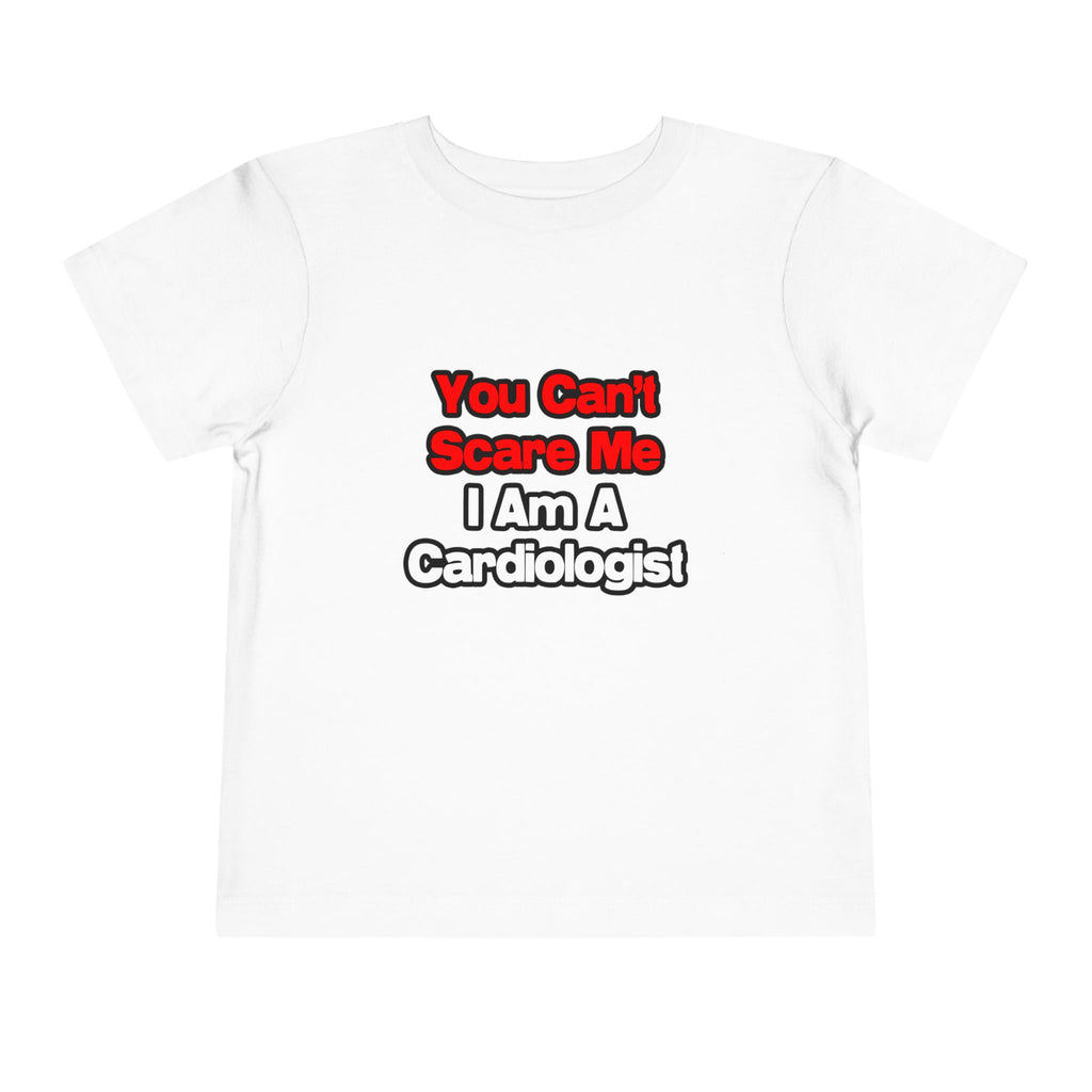 You Can't Scare Me...Cardiologist - Toddler Short Sleeve Tee