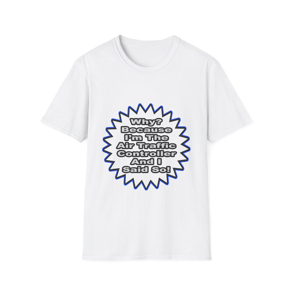 Air Traffic Controller...Because I Said So - Unisex Softstyle T-Shirt