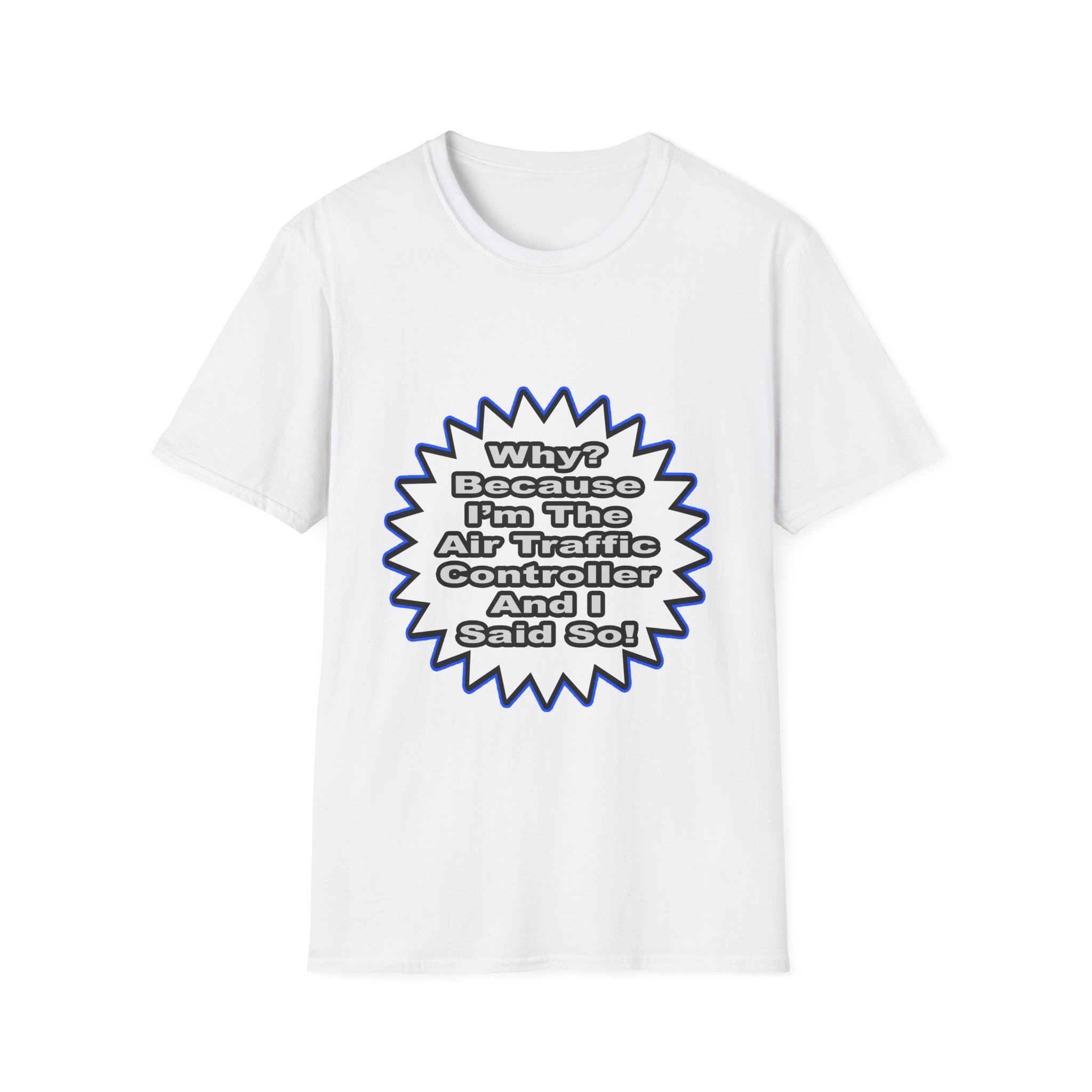Air Traffic Controller...Because I Said So - Unisex Softstyle T-Shirt