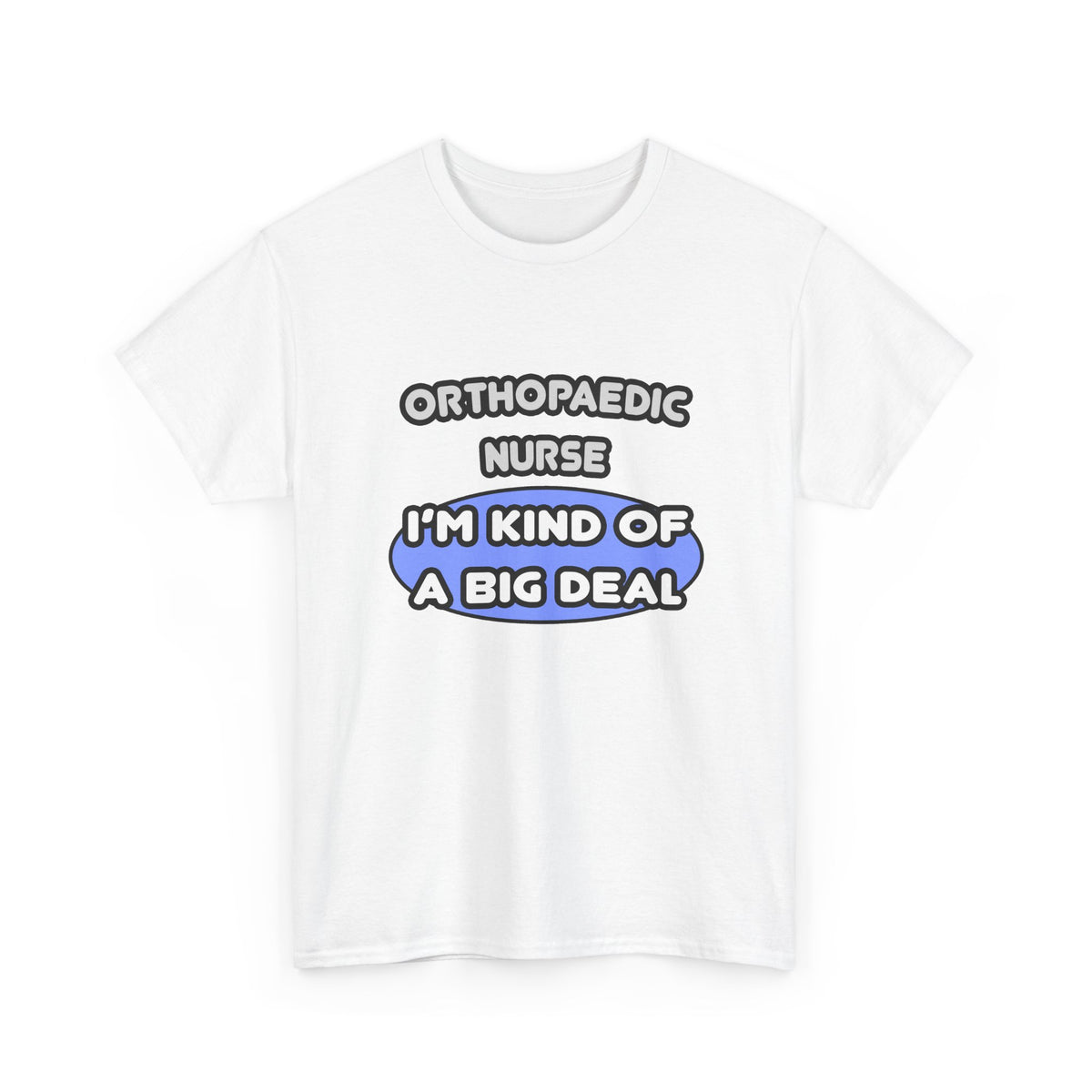 Orthopaedic Nurse ... I'm Kind of a Big Deal - Unisex Heavy Cotton Tee