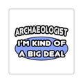Archaeologist...Kind of a Big Deal - Square Stickers