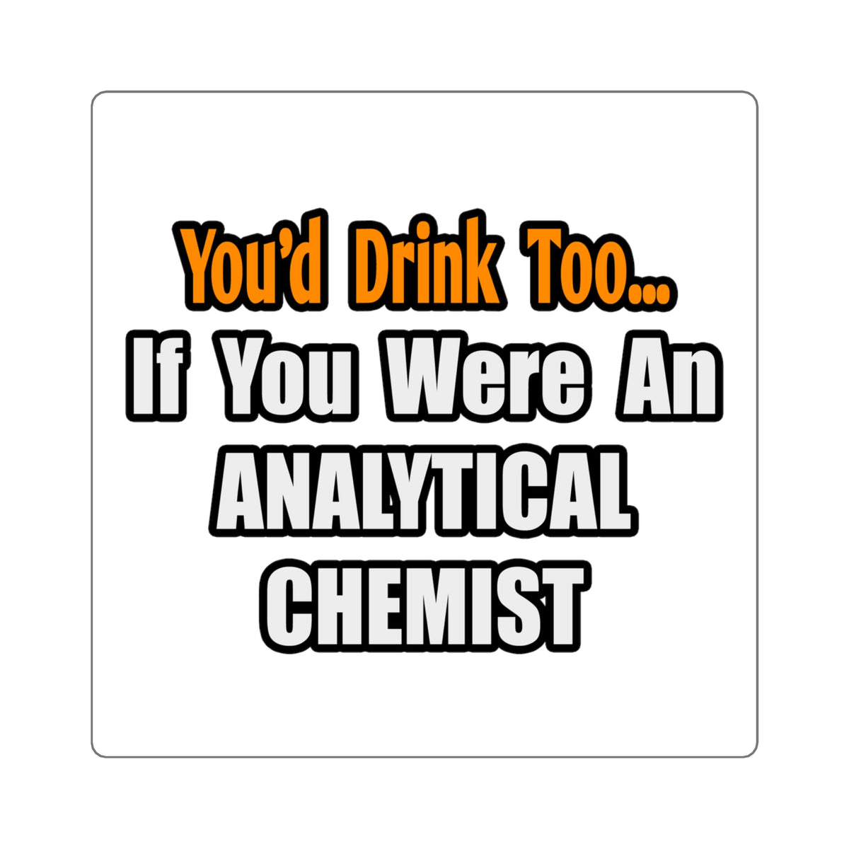 You'd Drink Too...Analytical Chemist - Square Stickers