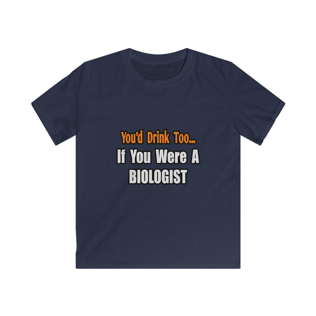 You'd Drink Too...Biologist - Kids Softstyle Tee