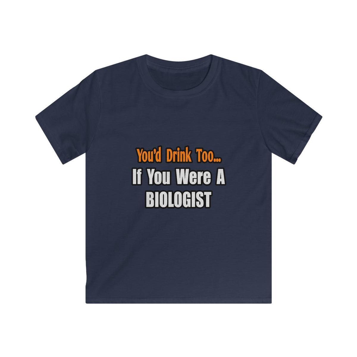 You'd Drink Too...Biologist - Kids Softstyle Tee