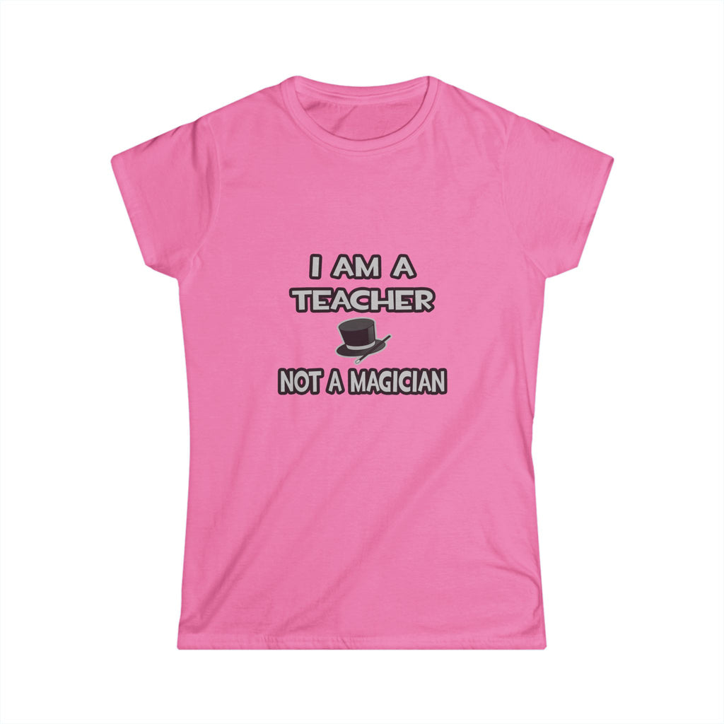I Am A Teacher ... Not A Magician - Women's Softstyle Tee
