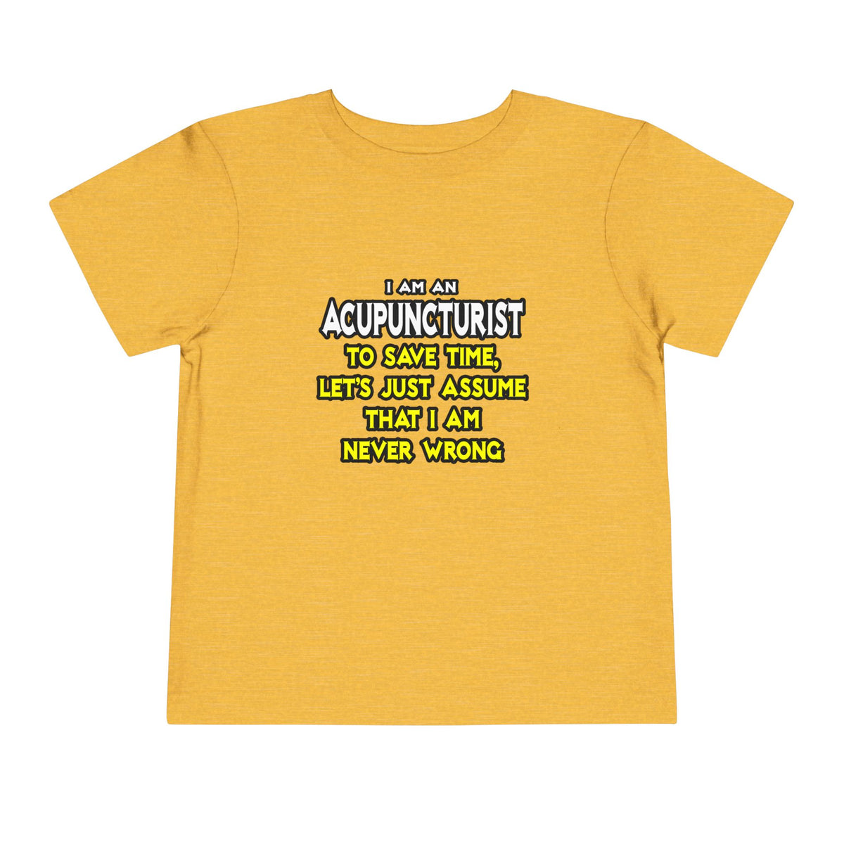 Acupuncturist .. Assume I Am Never Wrong - Toddler Short Sleeve Tee