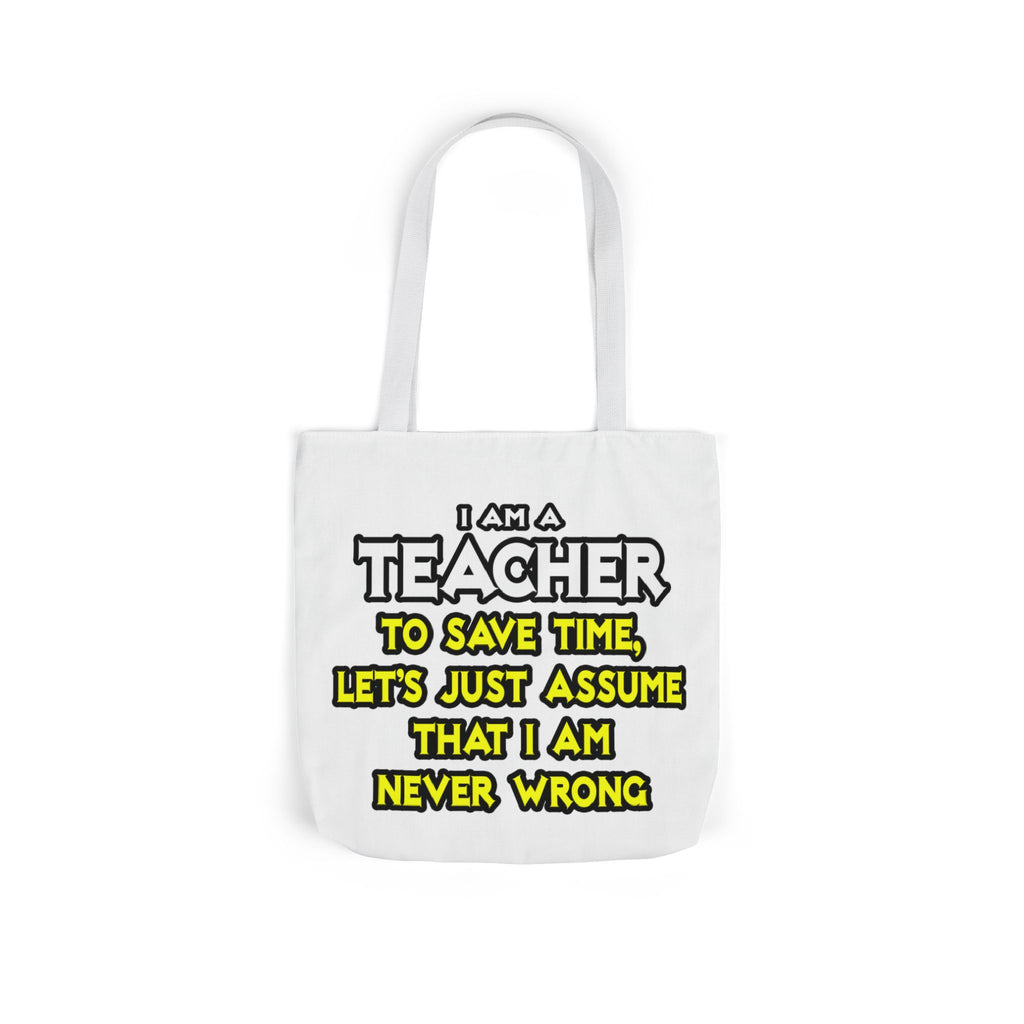 Teacher...Assume I Am Never Wrong - Canvas Tote Bag, 5-Color Straps