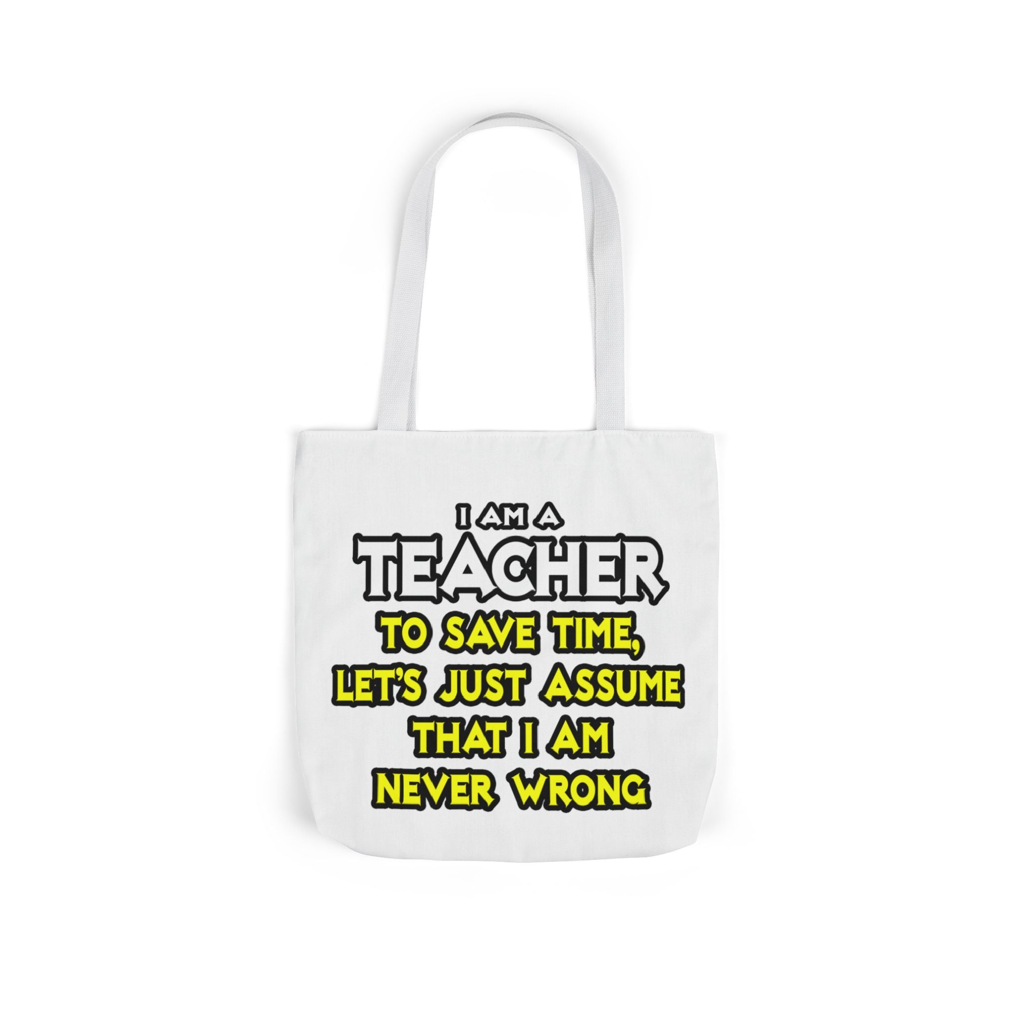 Teacher...Assume I Am Never Wrong - Canvas Tote Bag, 5-Color Straps