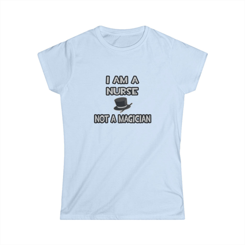I Am A Nurse ... Not A Magician - Women's Softstyle Tee