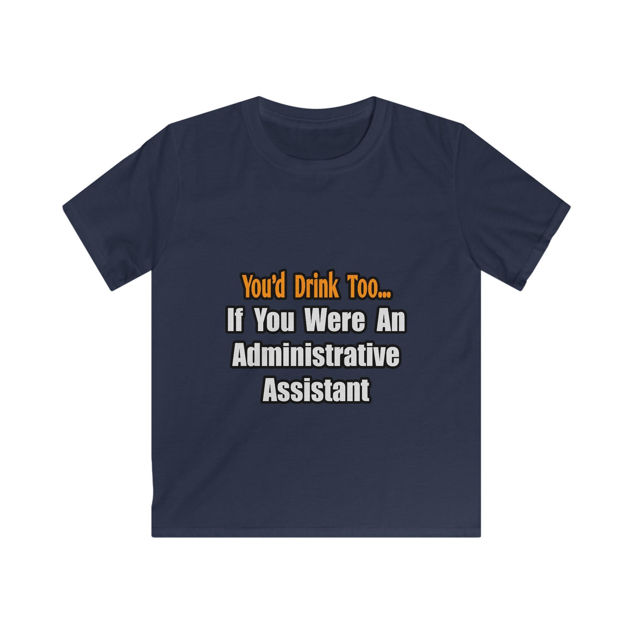 You'd Drink Too...Administrative Assistant - Kids Softstyle Tee