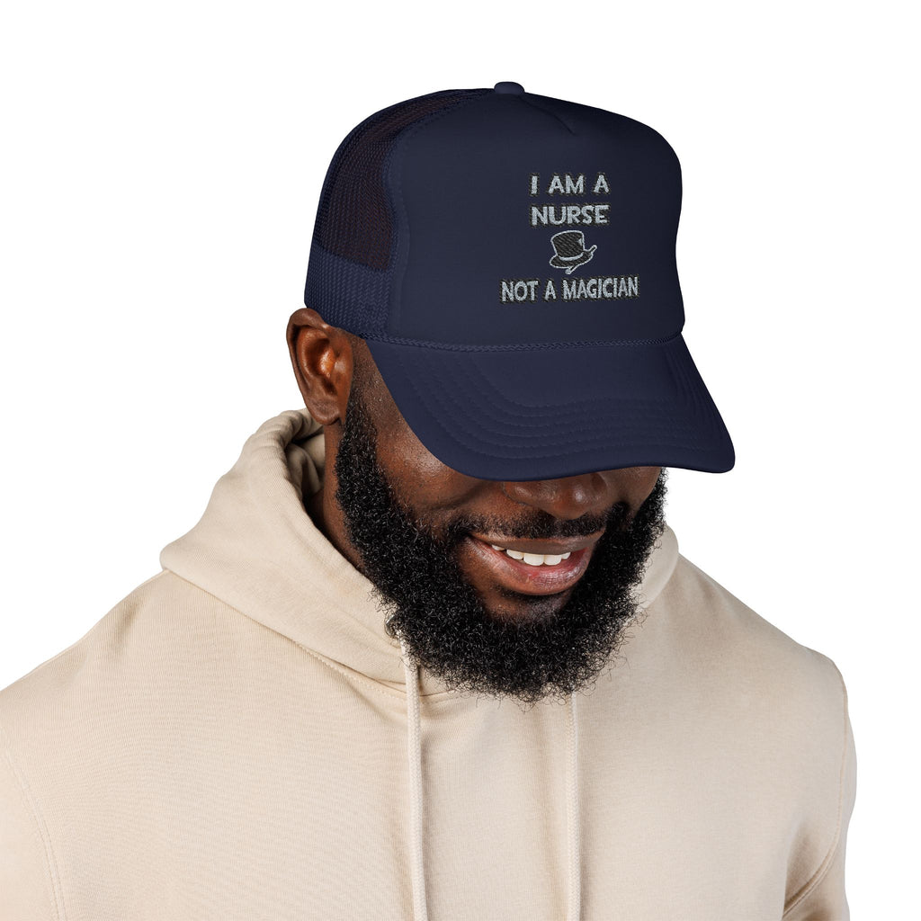 I Am A Nurse ... Not A Magician - Foam Trucker Hat