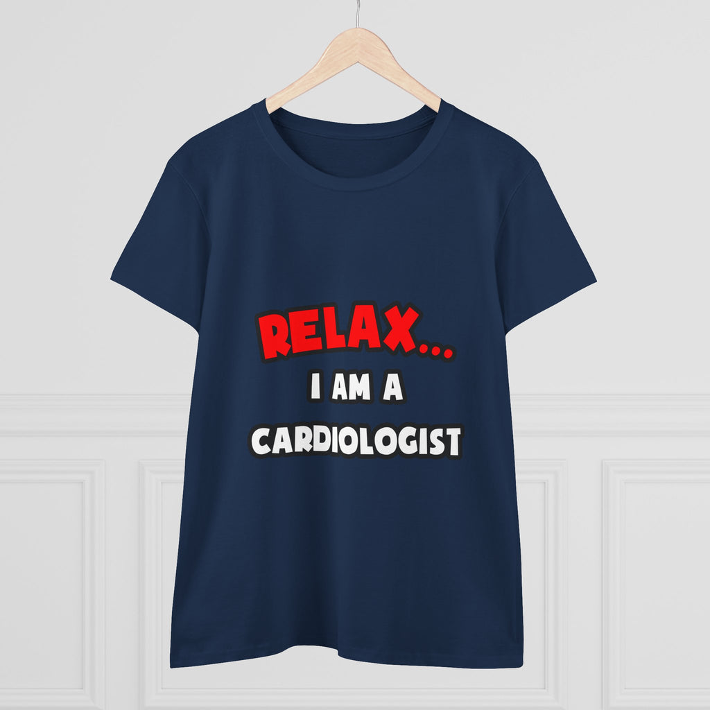 Relax ... I Am a Cardiologist - Women's Midweight Cotton Tee