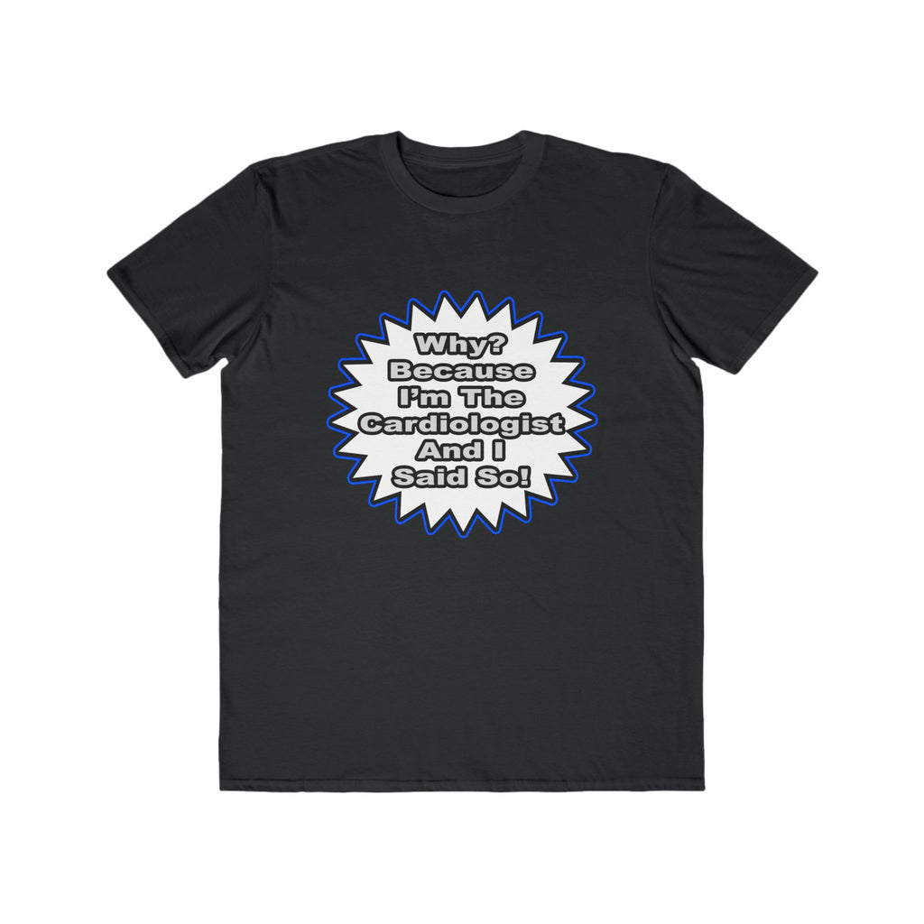 Cardiologist...Because I Said So - Men's Lightweight Fashion Tee