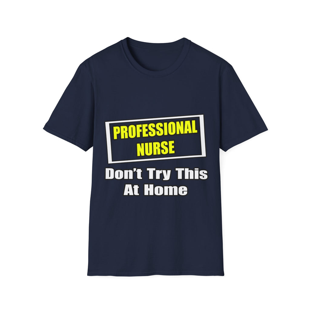 Professional Nurse...Don't Try This At Home - Unisex Softstyle T-Shirt