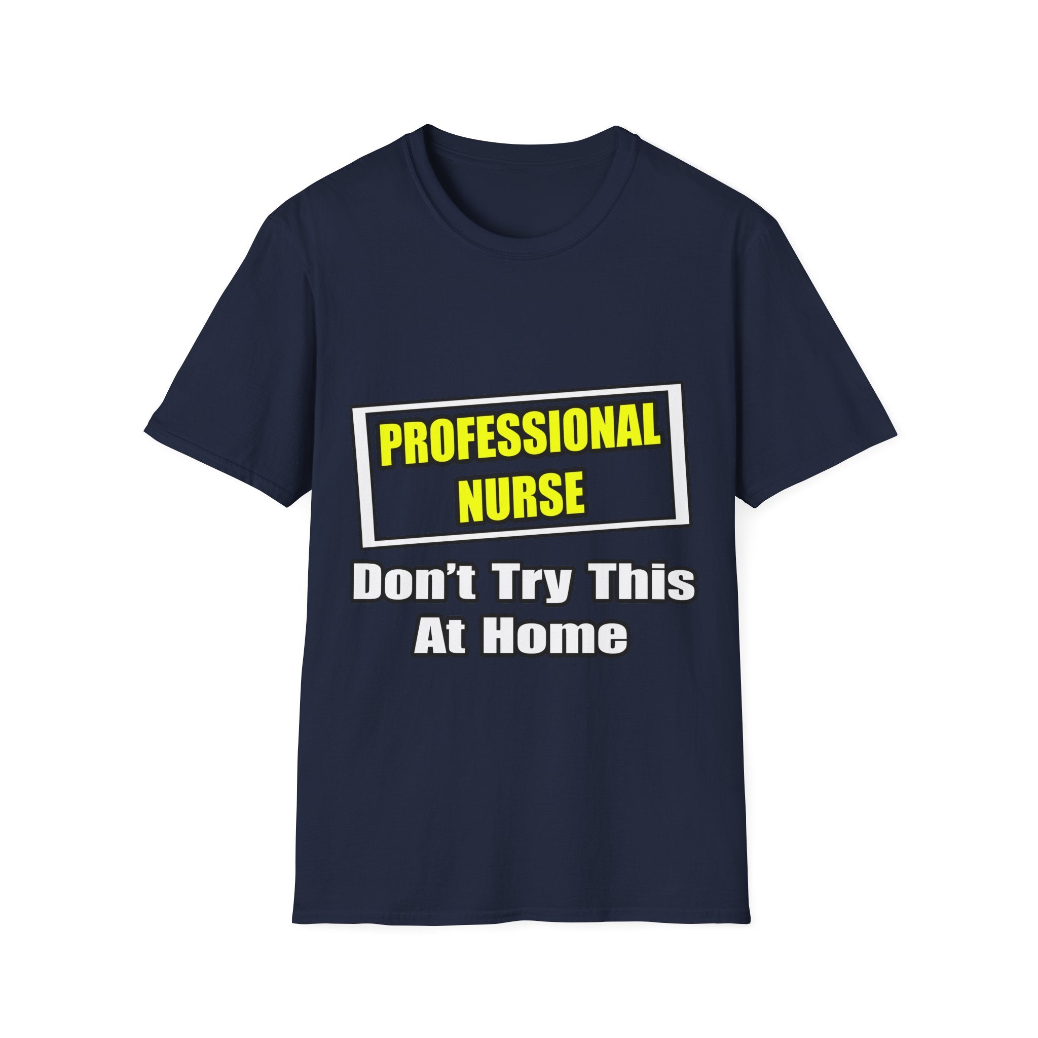Professional Nurse...Don't Try This At Home - Unisex Softstyle T-Shirt