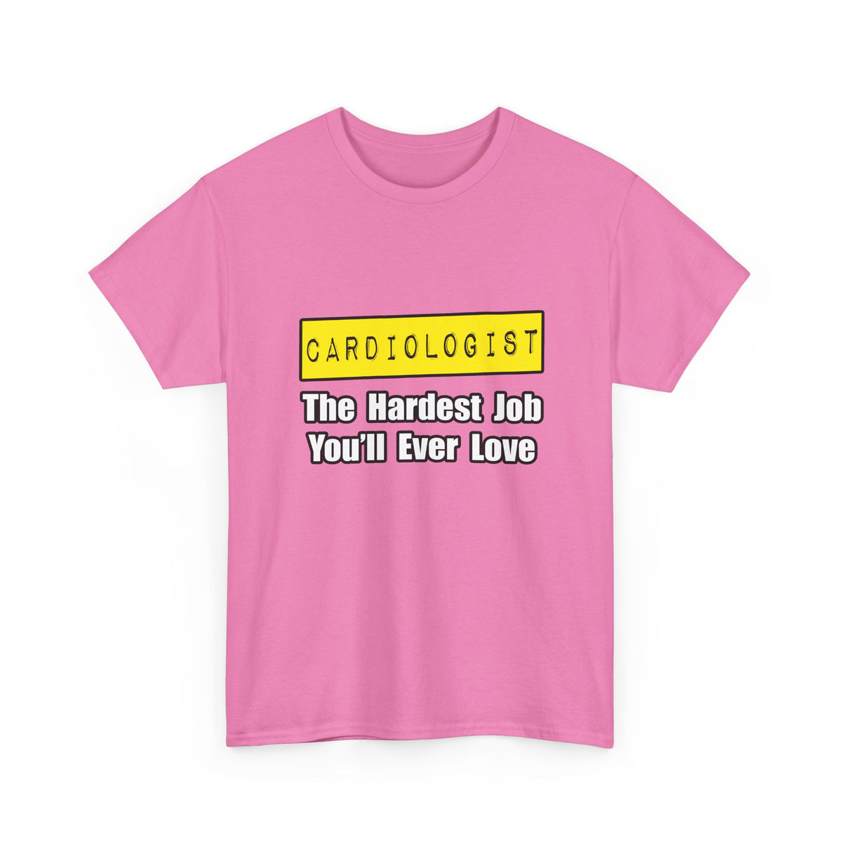Cardiologist...Hardest Job You'll Ever Love - Unisex Heavy Cotton Tee