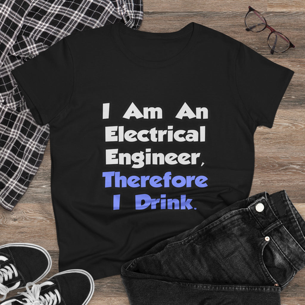 I Am An Electrical Engineer, Therefore I Drink - Women's Midweight Cotton Tee