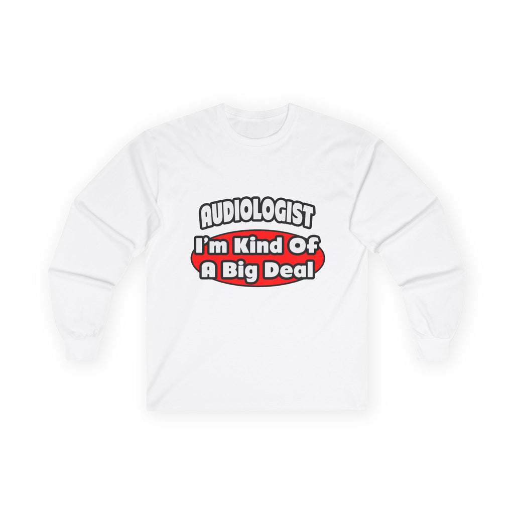 Audiologist...Big Deal - Unisex Ultra Cotton Long Sleeve Tee