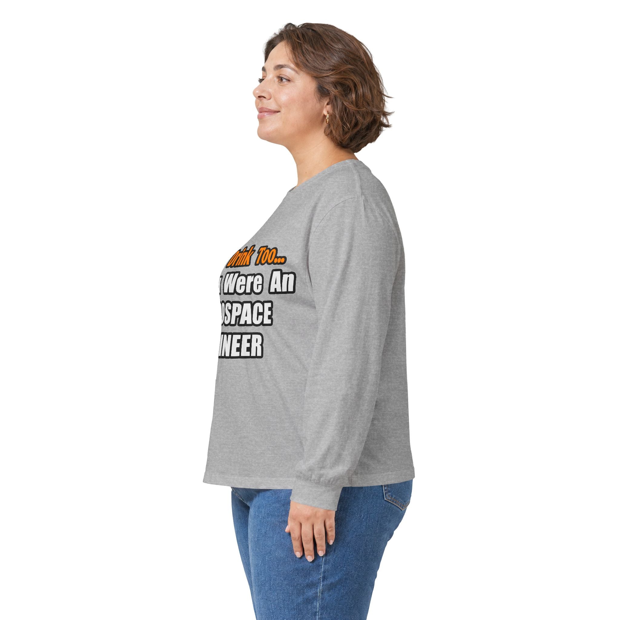 You'd Drink Too...Aerospace Engineer - Unisex Ultra Cotton Long Sleeve Tee