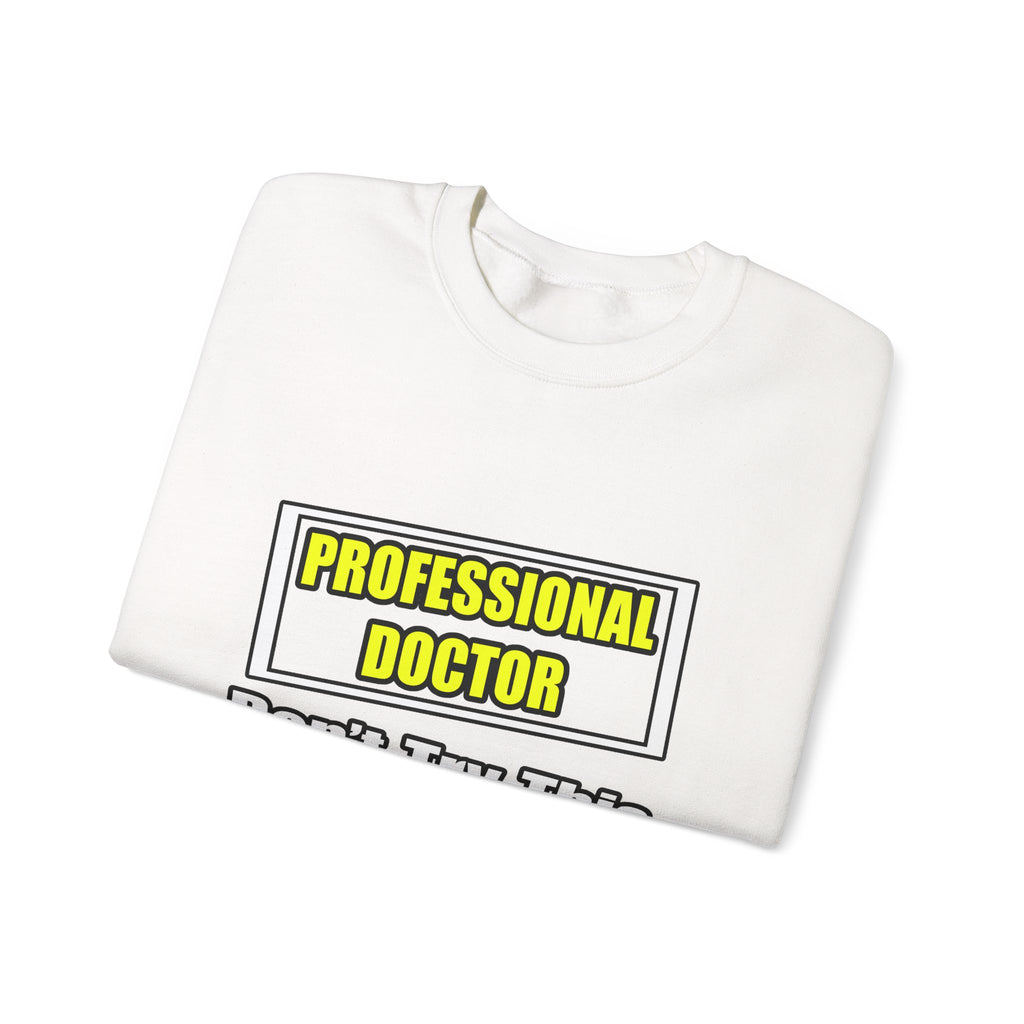 Professional Doctor...Don't Try This At Home - Unisex Heavy Blend™ Crewneck Sweatshirt
