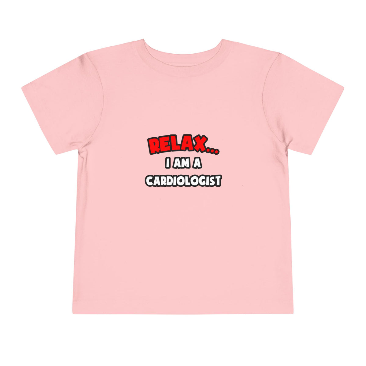 Relax ... I Am a Cardiologist - Toddler Short Sleeve Tee
