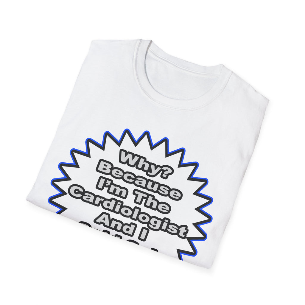 Cardiologist...Because I Said So - Unisex Softstyle T-Shirt