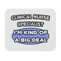 Clinical Nurse Specialist .. Kind of a Big Deal - Mouse Pad (Rectangle)