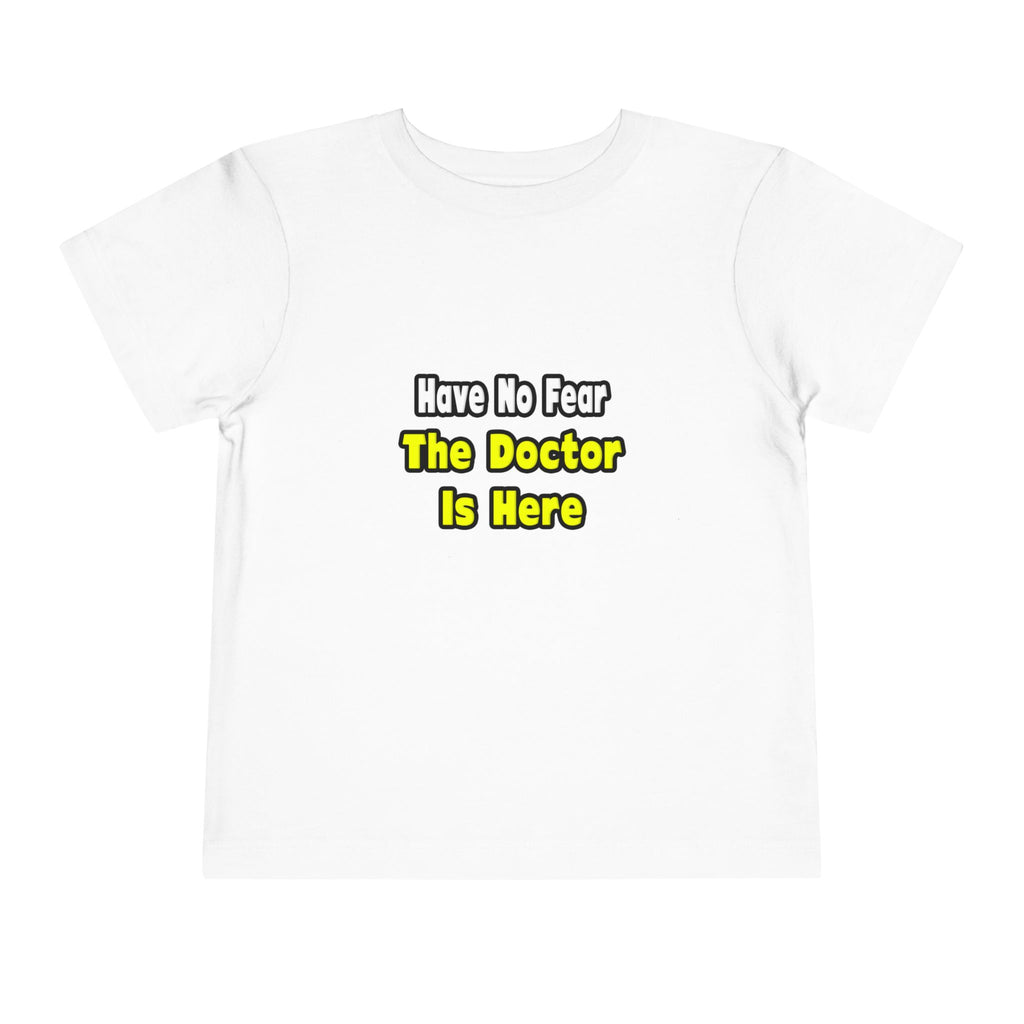 No Fear, The Doctor Is Here - Toddler Short Sleeve Tee