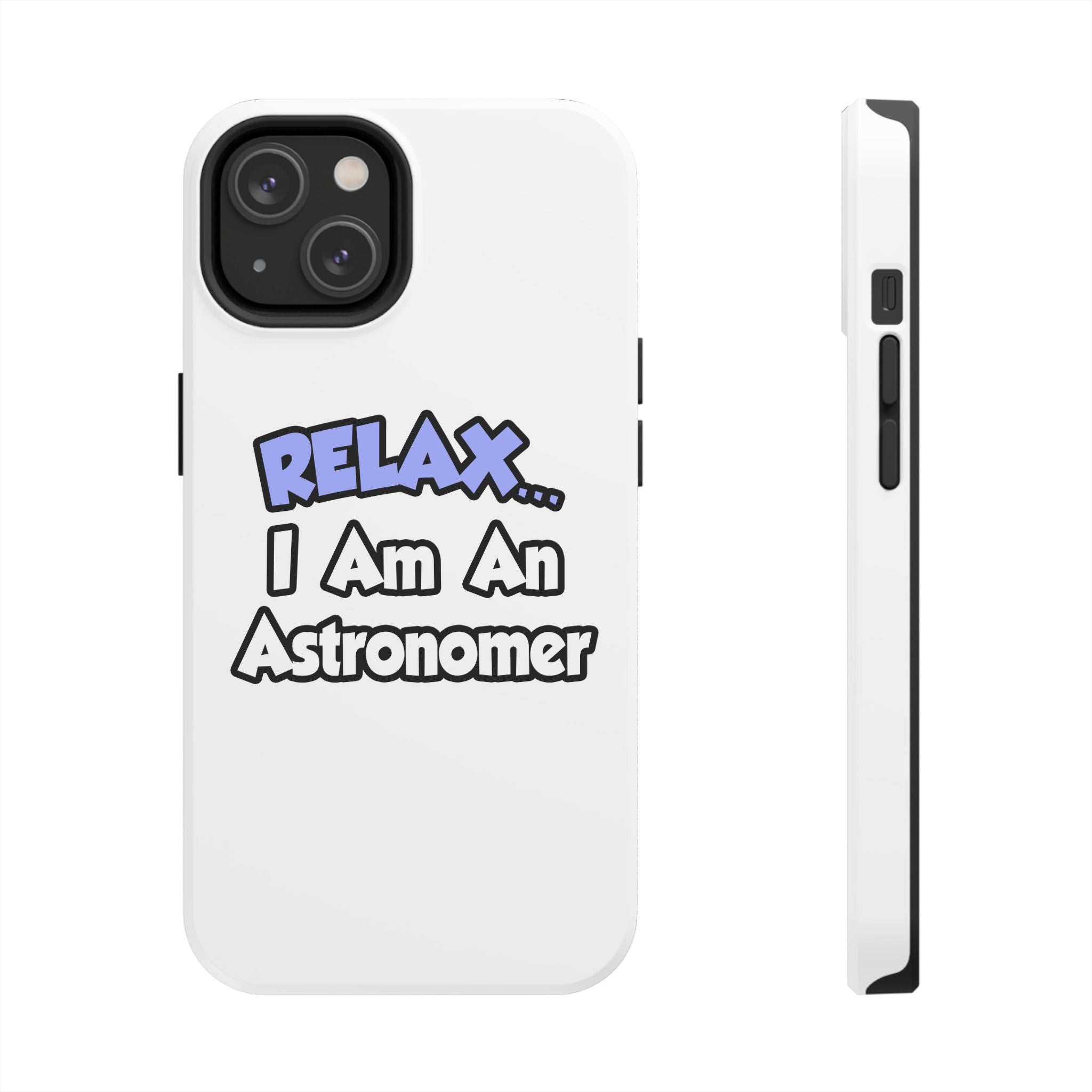 Relax...I'm An Astronomer - Tough Phone Cases