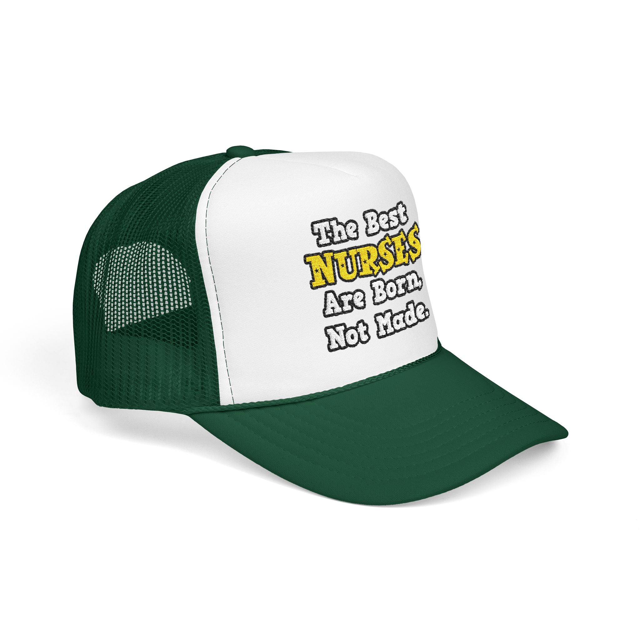 The Best Nurses Are Born, Not Made - Foam Trucker Hat
