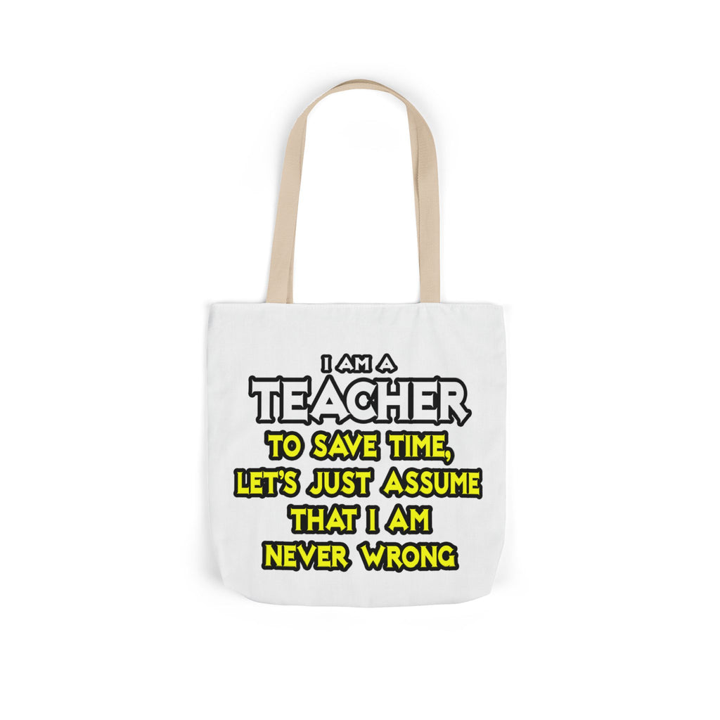 Teacher...Assume I Am Never Wrong - Canvas Tote Bag, 5-Color Straps