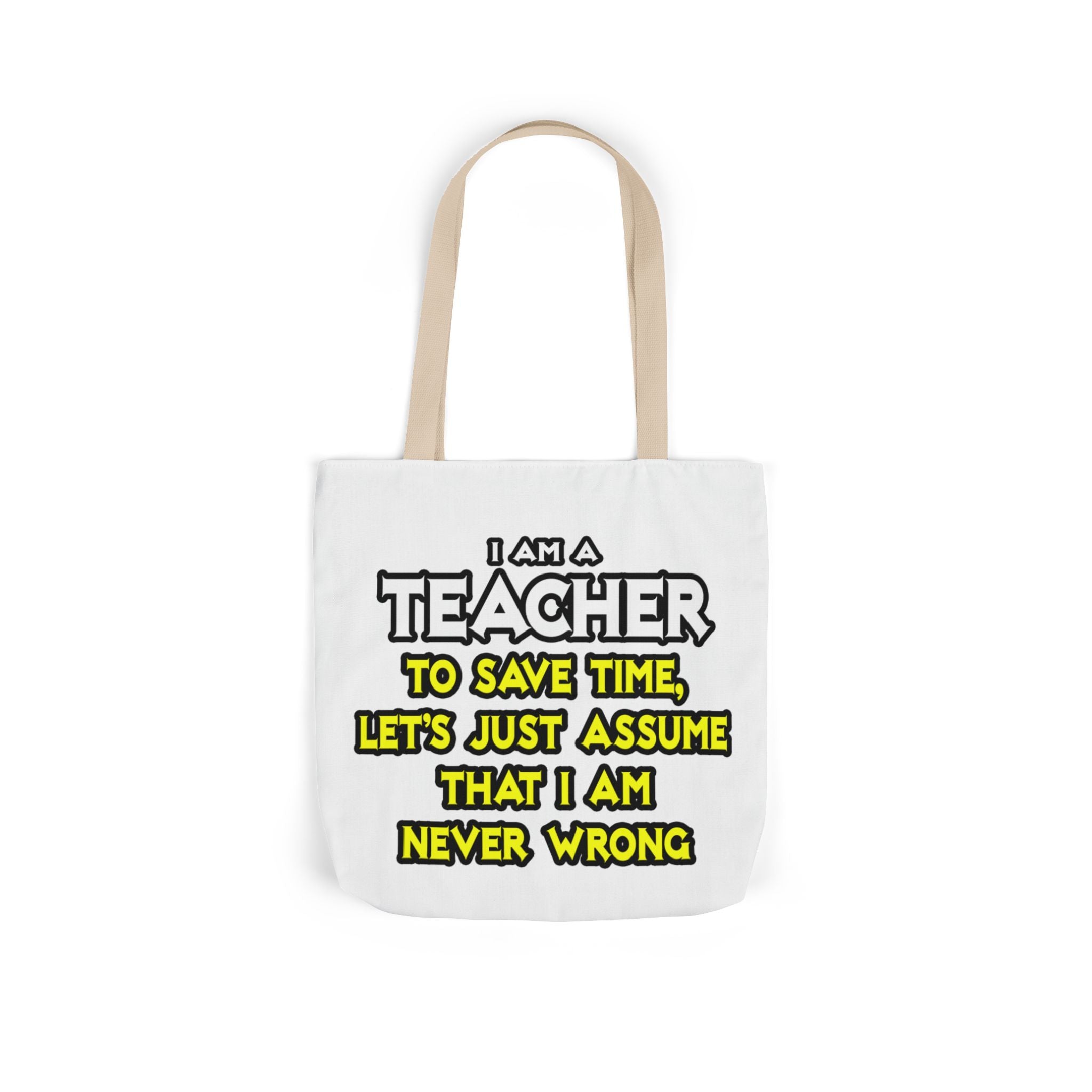 Teacher...Assume I Am Never Wrong - Canvas Tote Bag, 5-Color Straps