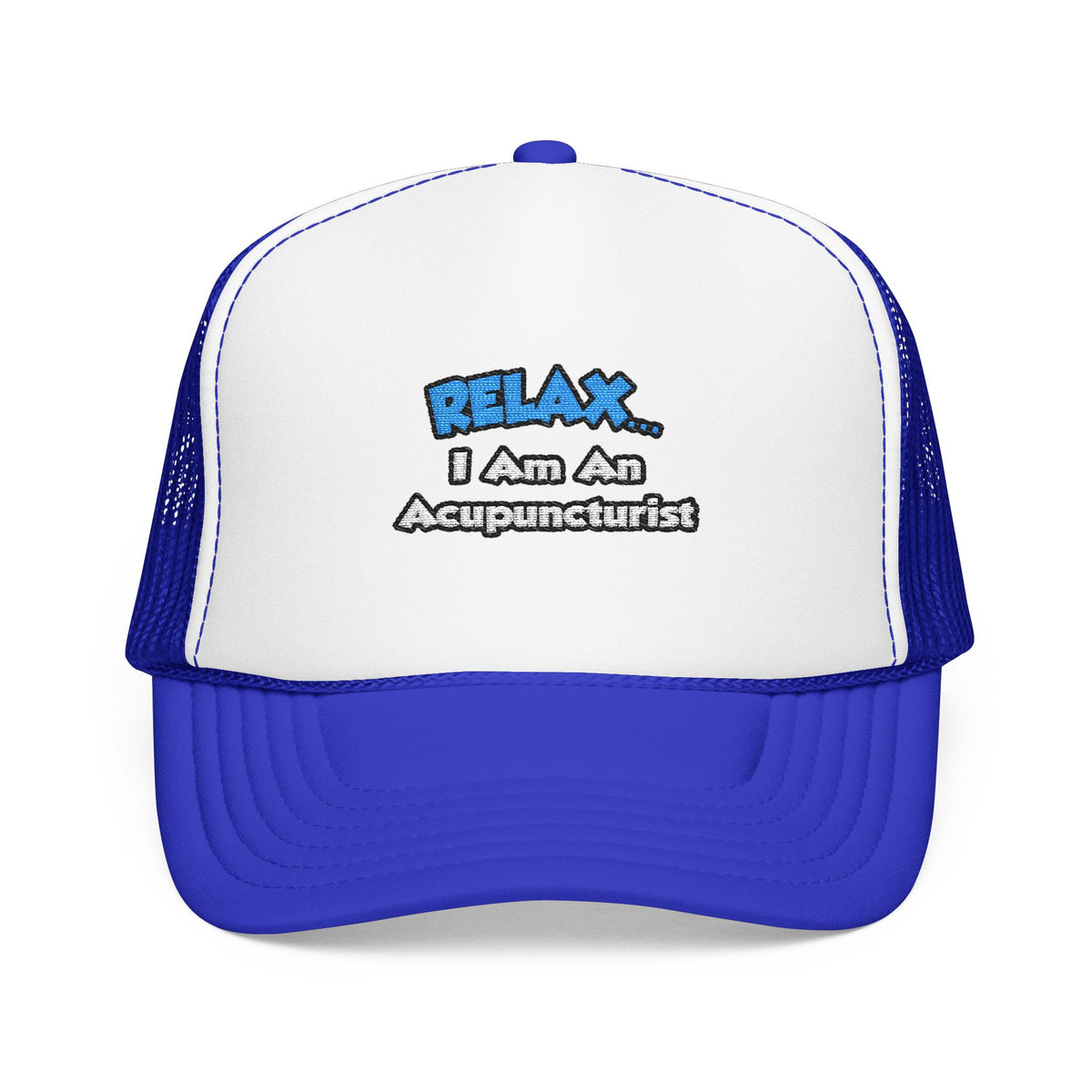 Relax .. I am an Acupuncturist - Foam Trucker Hat